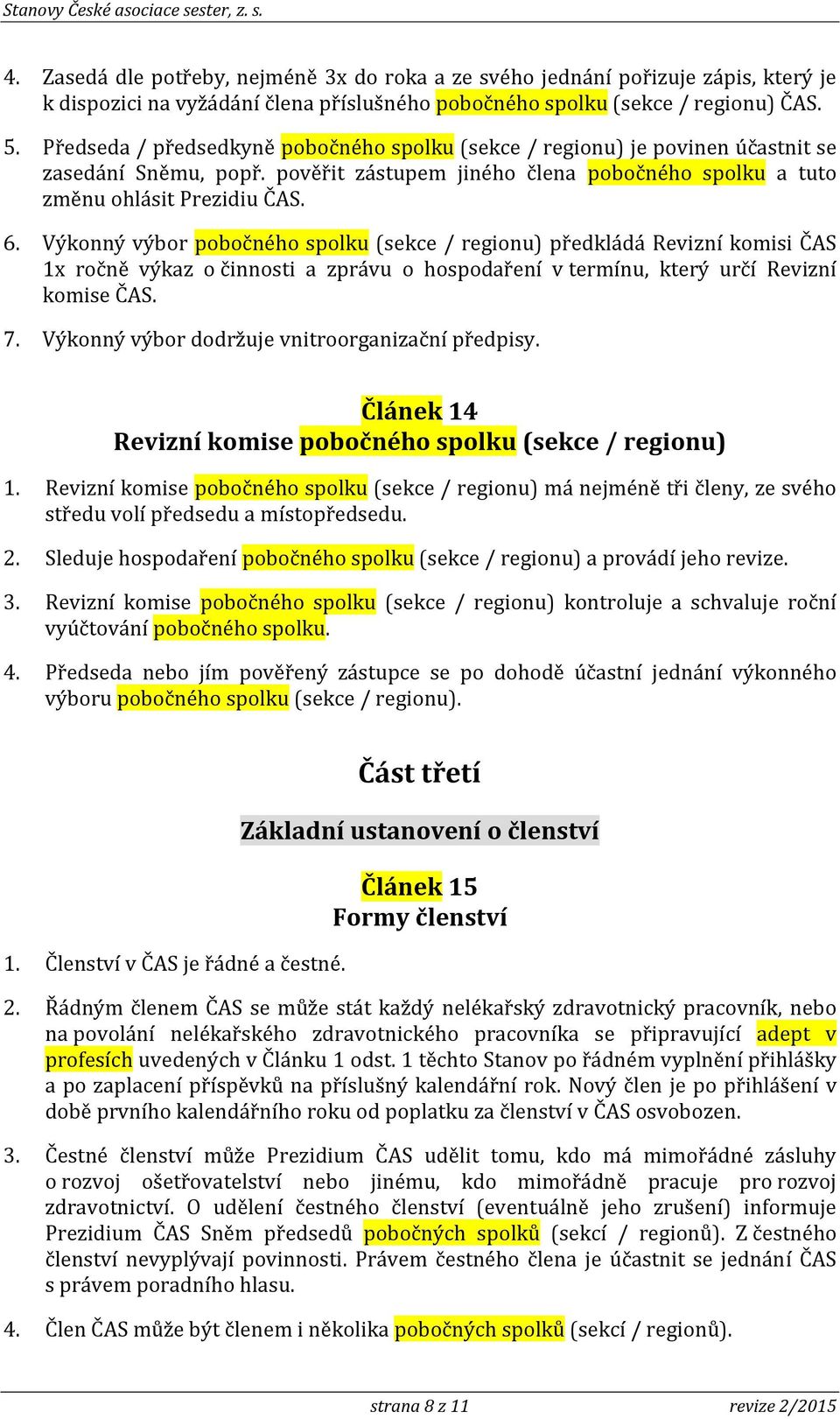 Výkonný výbor pobočného spolku (sekce / regionu) předkládá Revizní komisi ČAS 1x ročně výkaz o činnosti a zprávu o hospodaření v termínu, který určí Revizní komise ČAS. 7.