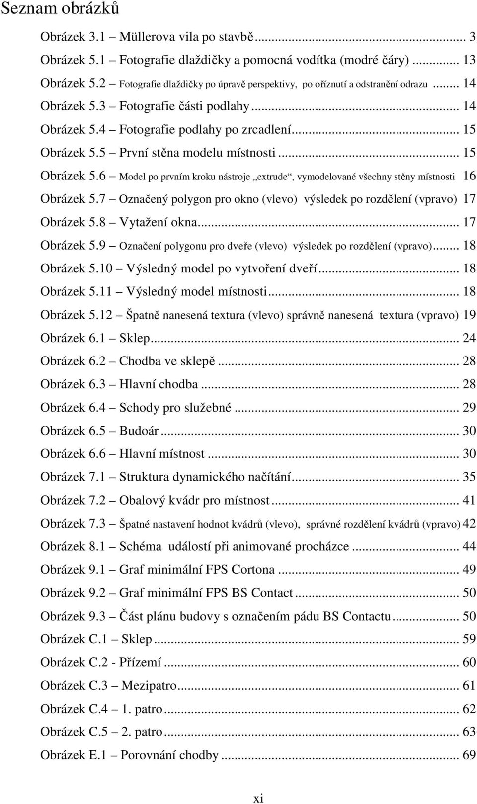 5 První stěna modelu místnosti... 15 Obrázek 5.6 Model po prvním kroku nástroje extrude, vymodelované všechny stěny místnosti 16 Obrázek 5.