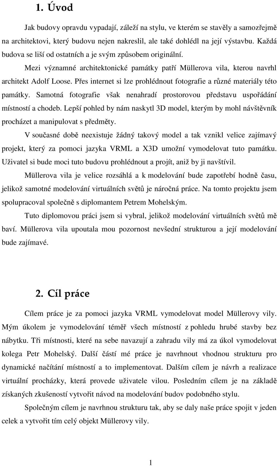 Přes internet si lze prohlédnout fotografie a různé materiály této památky. Samotná fotografie však nenahradí prostorovou představu uspořádání místností a chodeb.