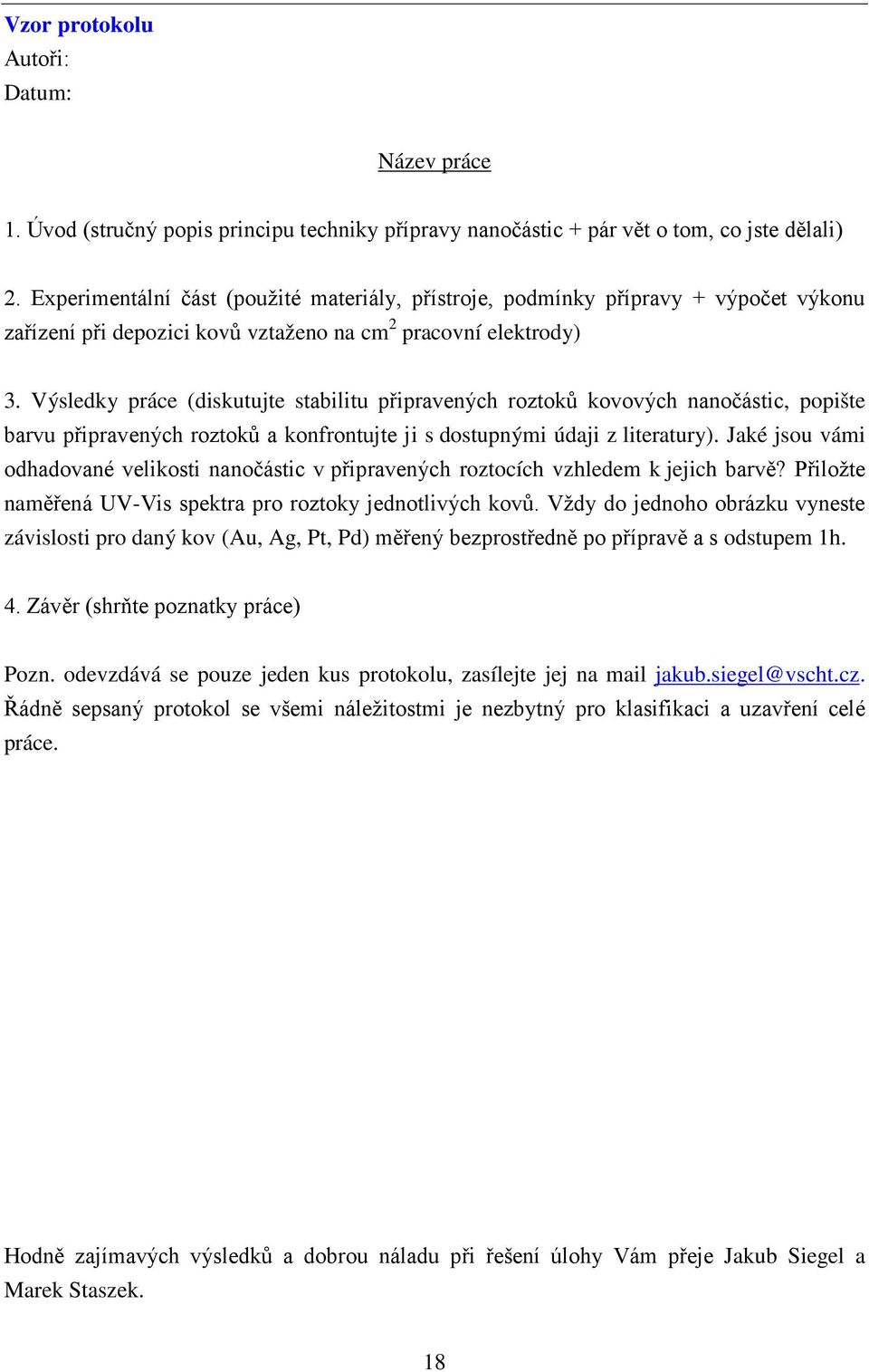 Výsledky práce (diskutujte stabilitu připravených roztoků kovových nanočástic, popište barvu připravených roztoků a konfrontujte ji s dostupnými údaji z literatury).