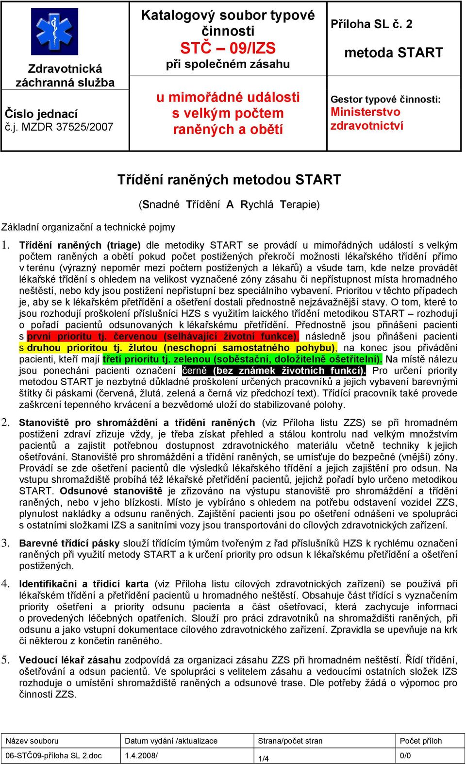 Třídění raněných (triage) dle metodiky START se provádí u mimořádných událostí s velkým počtem pokud počet postižených překročí možnosti lékařského třídění přímo v terénu (výrazný nepoměr mezi počtem