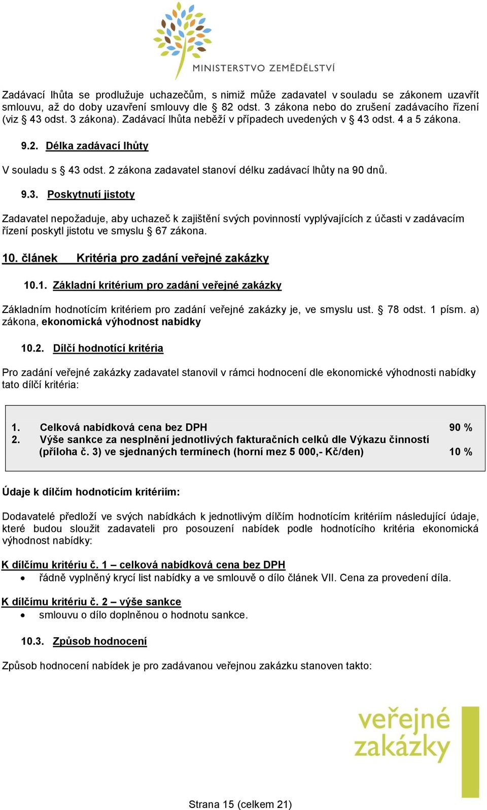 10. článek Kritéria pro zadání veřejné zakázky 10.1. Základní kritérium pro zadání veřejné zakázky Základním hodnotícím kritériem pro zadání veřejné zakázky je, ve smyslu ust. 78 odst. 1 písm.