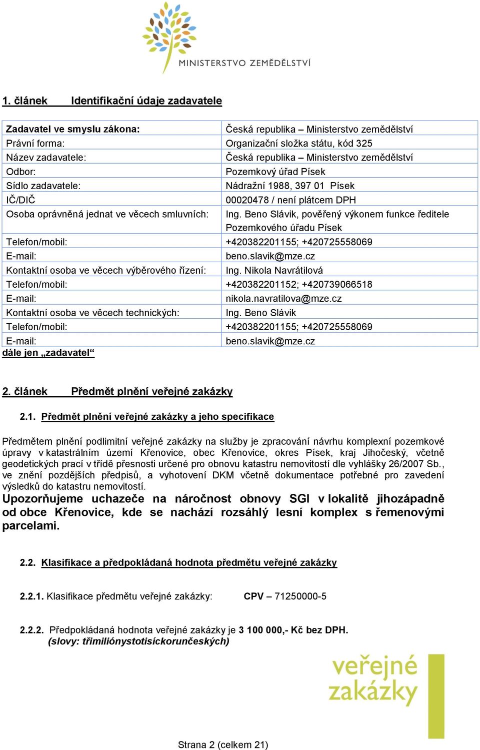 Beno Slávik, pověřený výkonem funkce ředitele Pozemkového úřadu Písek Telefon/mobil: +420382201155; +420725558069 E-mail: Kontaktní osoba ve věcech výběrového řízení: beno.slavik@mze.cz Ing.