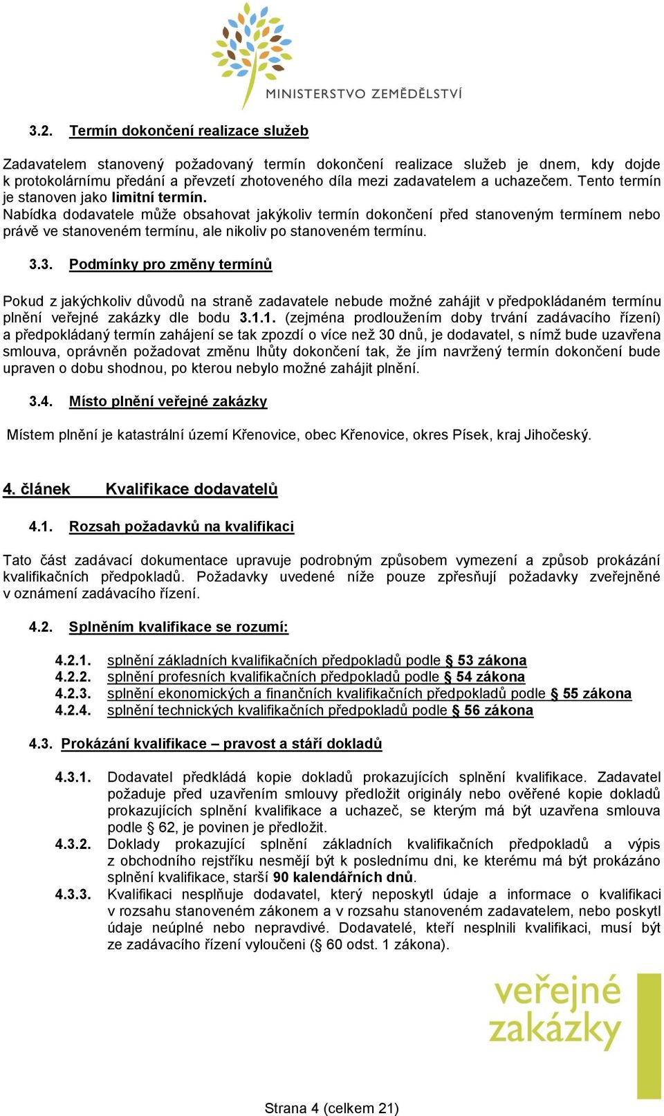 Nabídka dodavatele může obsahovat jakýkoliv termín dokončení před stanoveným termínem nebo právě ve stanoveném termínu, ale nikoliv po stanoveném termínu. 3.