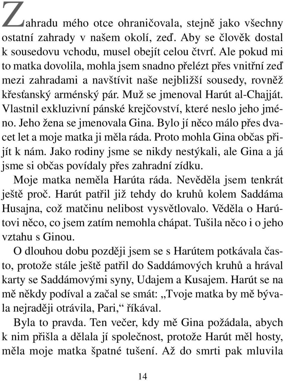 Vlastnil exkluzivní pánské krejčovství, které neslo jeho jméno. Jeho žena se jmenovala Gina. Bylo jí něco málo přes dvacet let a moje matka ji měla ráda. Proto mohla Gina občas přijít k nám.