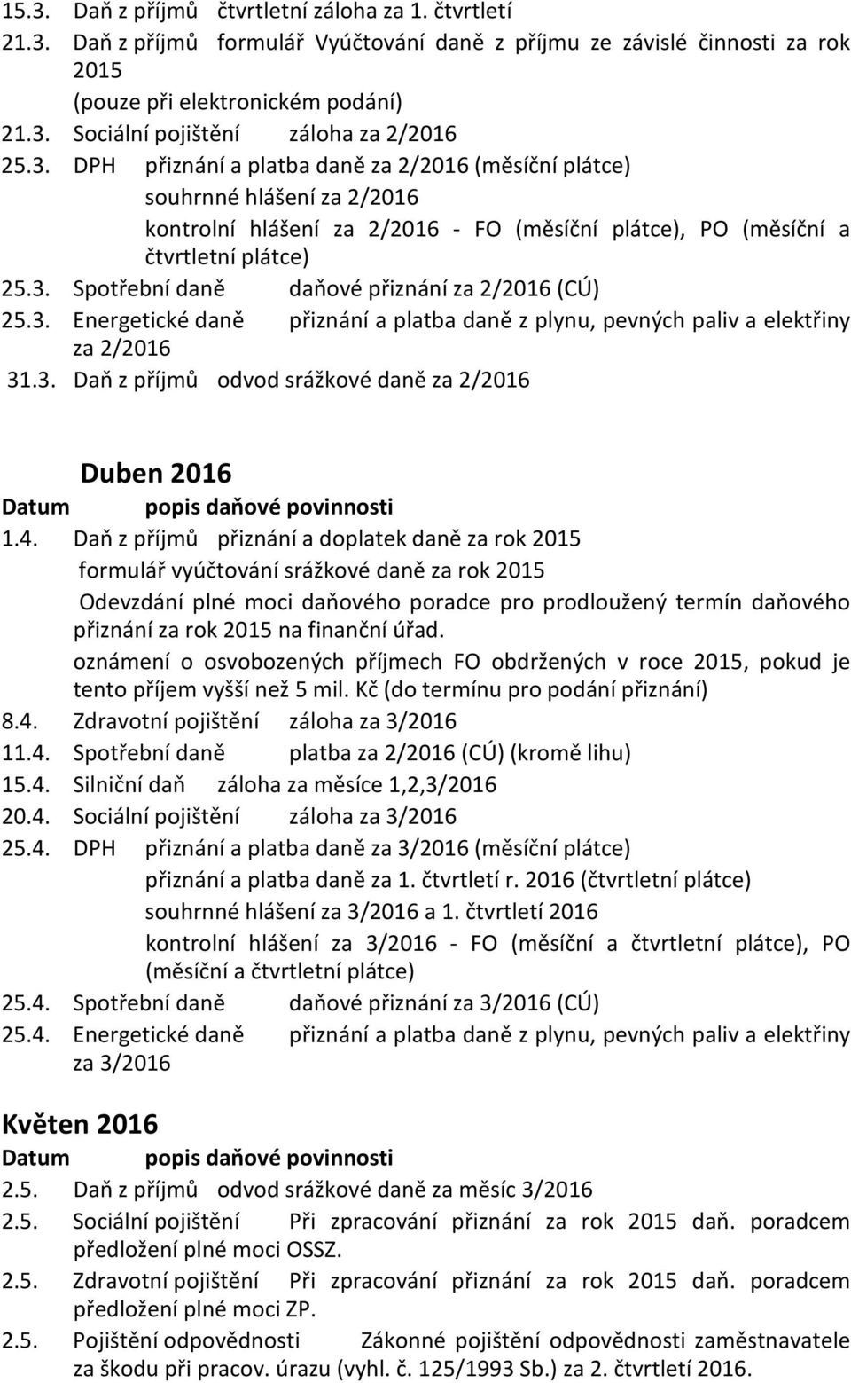 3. Energetické daně přiznání a platba daně z plynu, pevných paliv a elektřiny za 2/2016 31.3. Daň z příjmů odvod srážkové daně za 2/2016 Duben 2016 1.4.