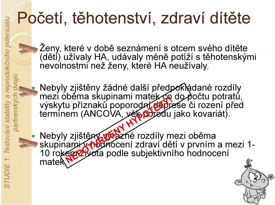 Nebyly zjištěny žádné další předpokládané rozdíly mezi oběma skupinami matek co do počtu potratů, výskytu ýkt příznaků poporodní deprese či rození před ř