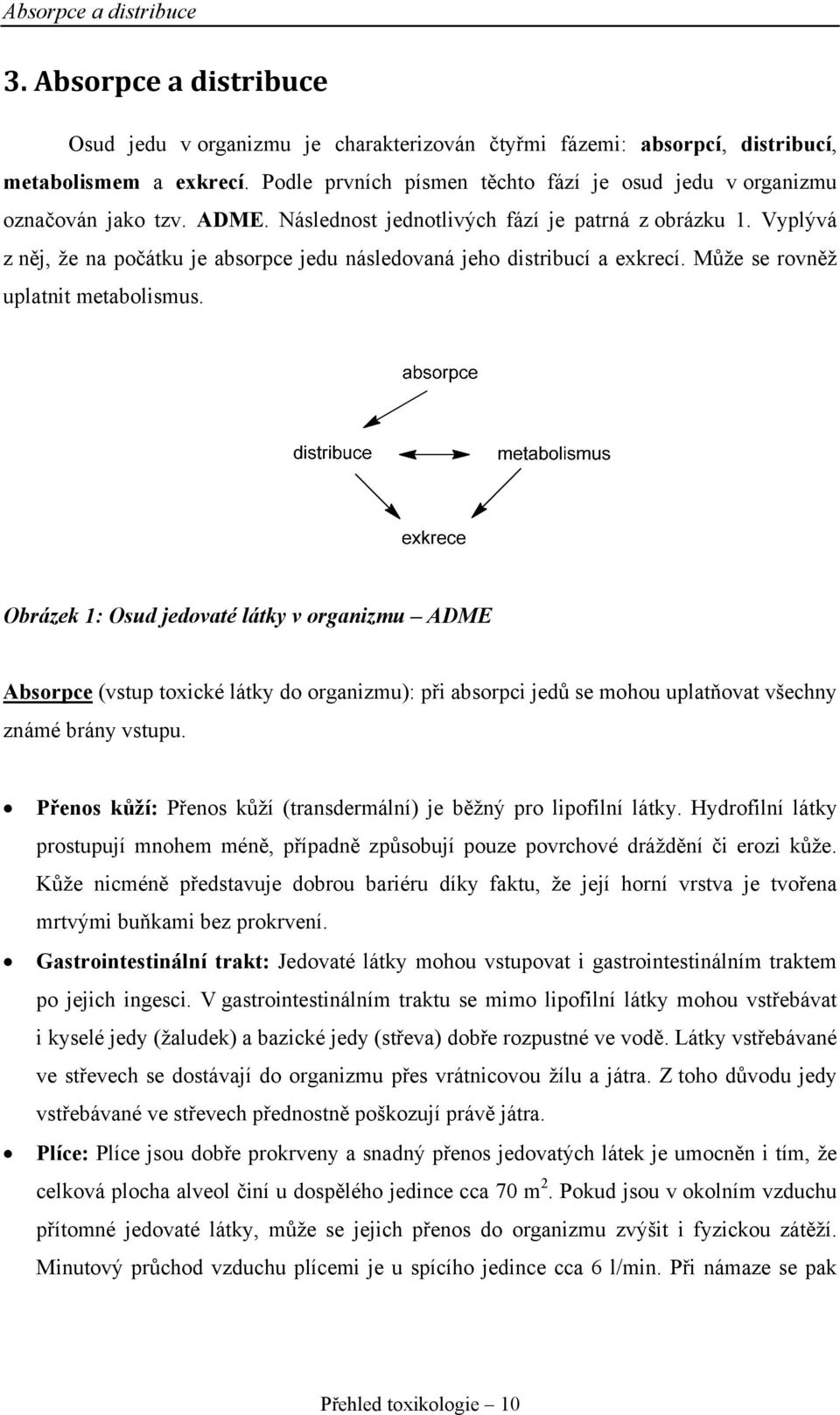 Vyplývá z něj, že na počátku je absorpce jedu následovaná jeho distribucí a exkrecí. Může se rovněž uplatnit metabolismus.