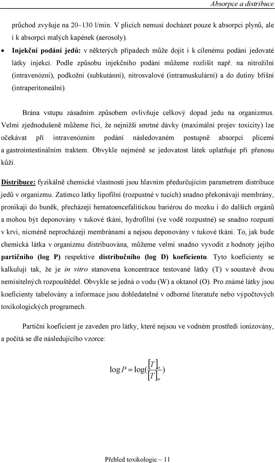 na nitrožilní (intravenózní), podkožní (subkutánní), nitrosvalové (intramuskulární) a do dutiny břišní (intraperitoneální). Brána vstupu zásadním způsobem ovlivňuje celkový dopad jedu na organizmus.