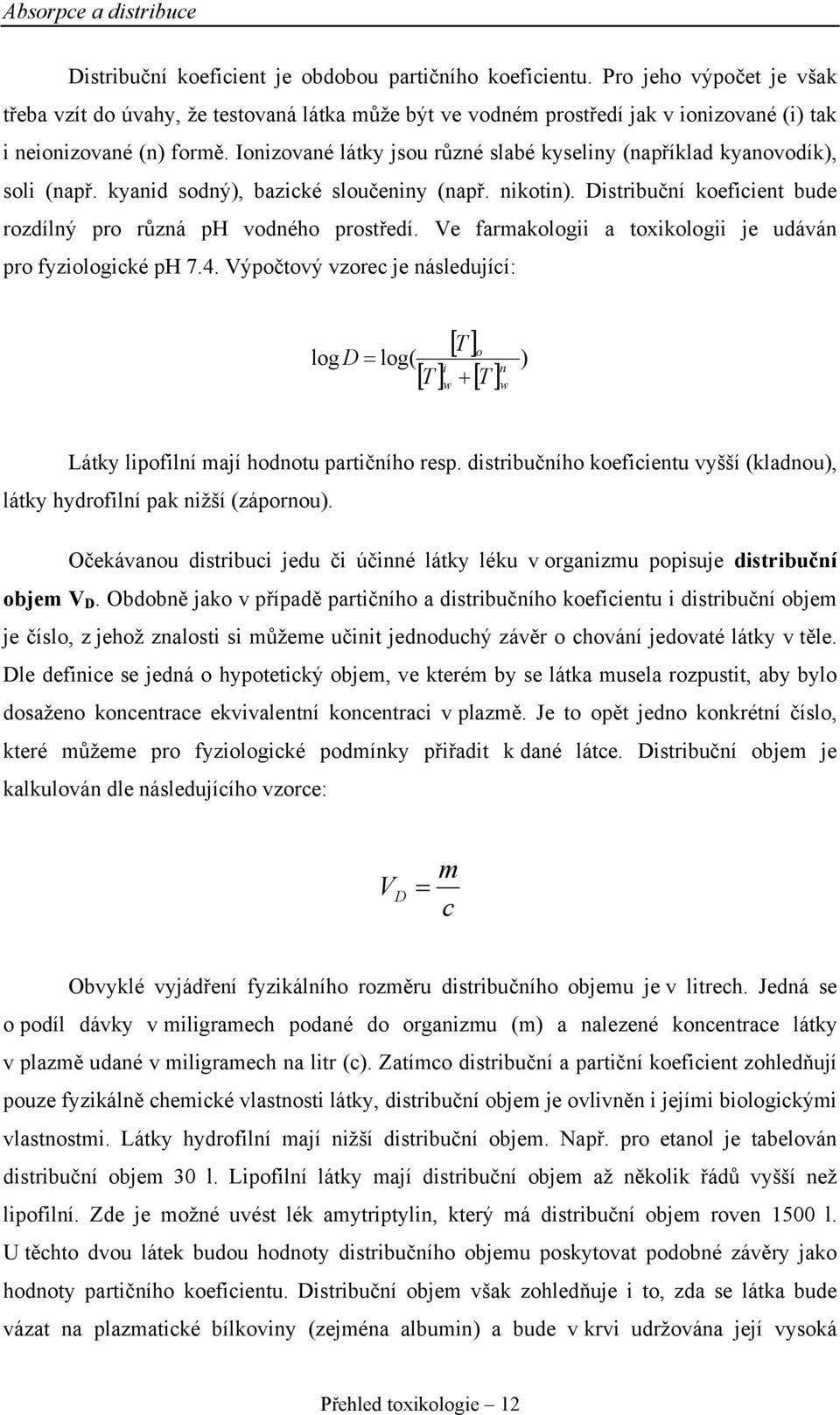 Ionizované látky jsou různé slabé kyseliny (například kyanovodík), soli (např. kyanid sodný), bazické sloučeniny (např. nikotin). Distribuční koeficient bude rozdílný pro různá ph vodného prostředí.