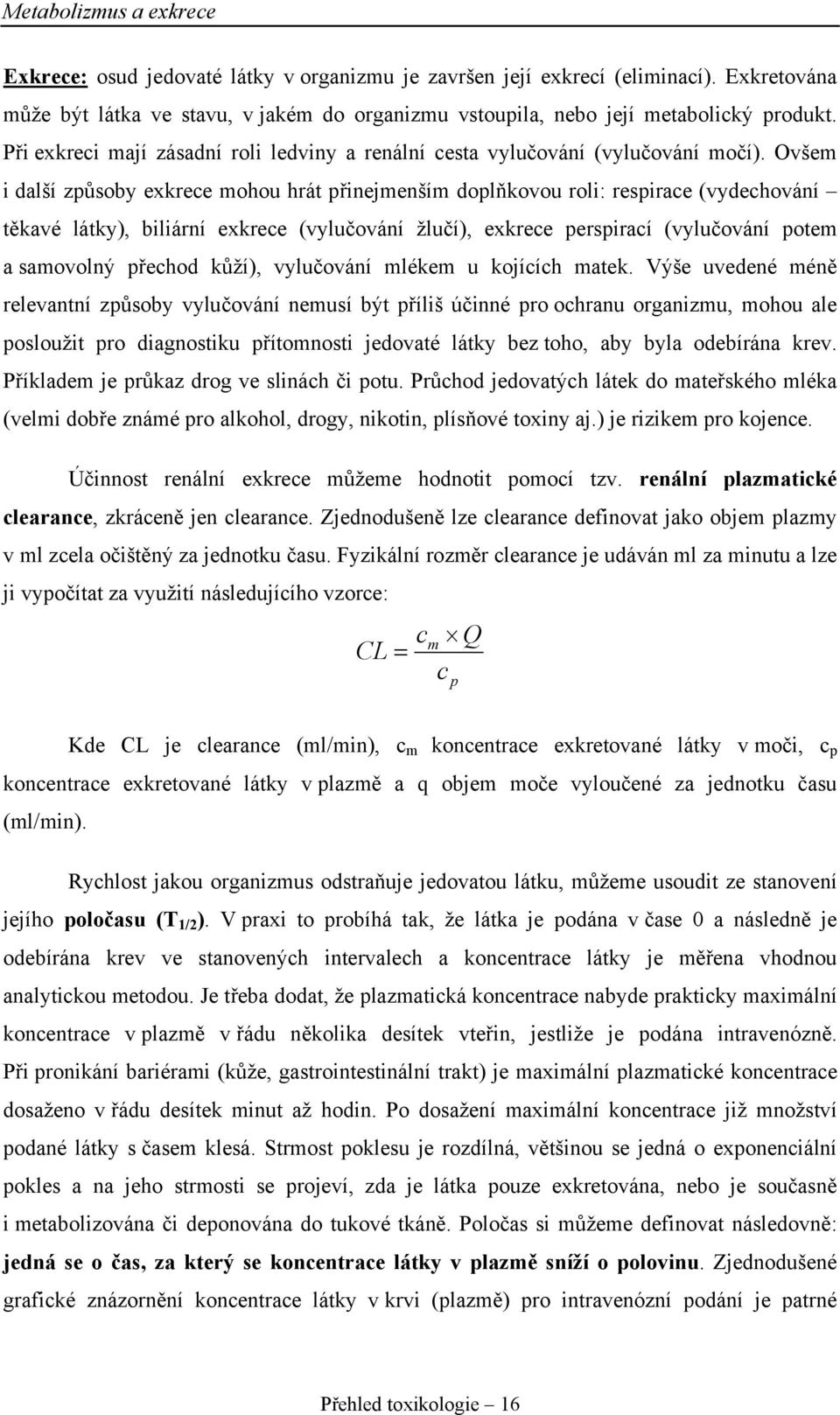 Ovšem i další způsoby exkrece mohou hrát přinejmenším doplňkovou roli: respirace (vydechování těkavé látky), biliární exkrece (vylučování žlučí), exkrece perspirací (vylučování potem a samovolný