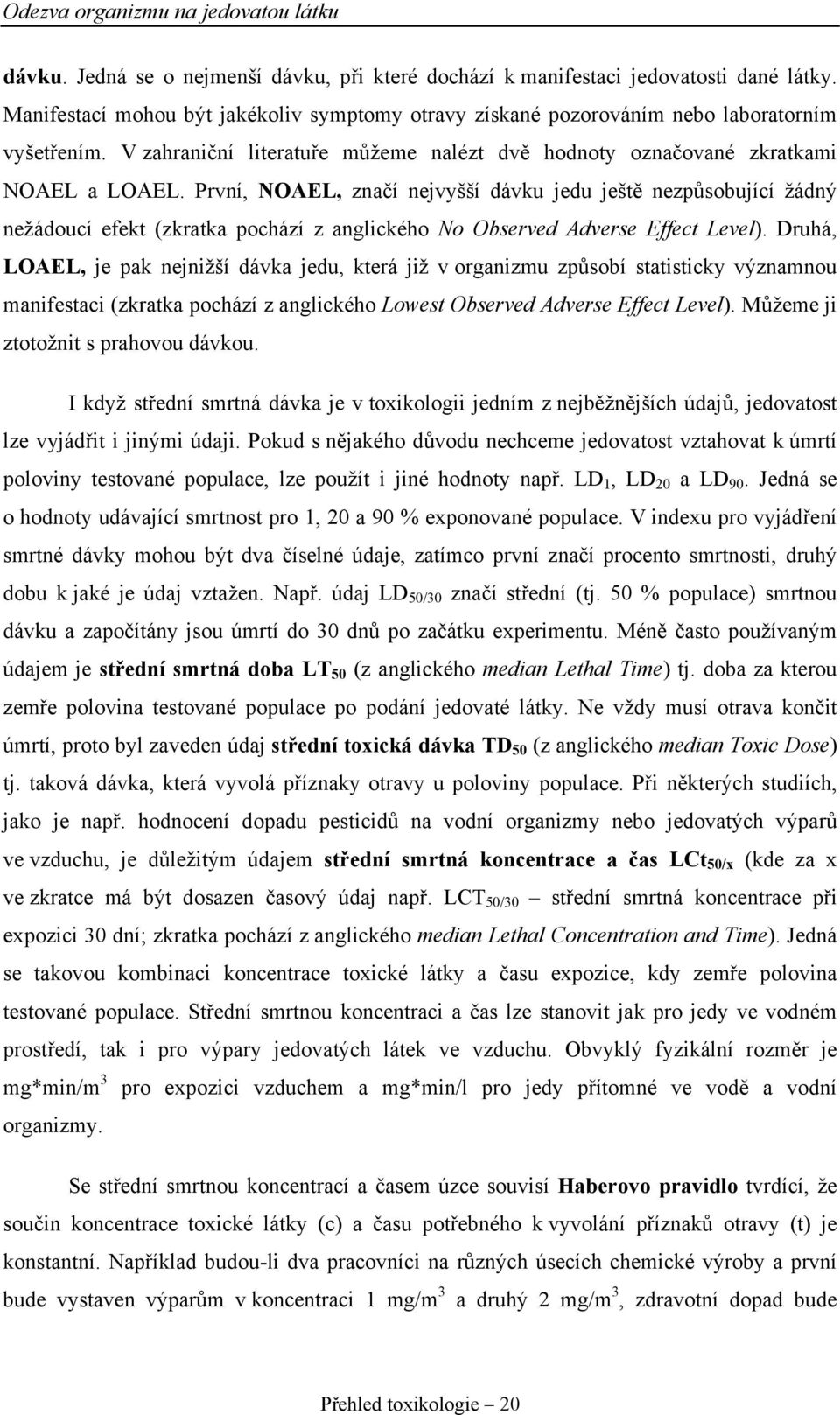 První, NOAEL, značí nejvyšší dávku jedu ještě nezpůsobující žádný nežádoucí efekt (zkratka pochází z anglického No Observed Adverse Effect Level).