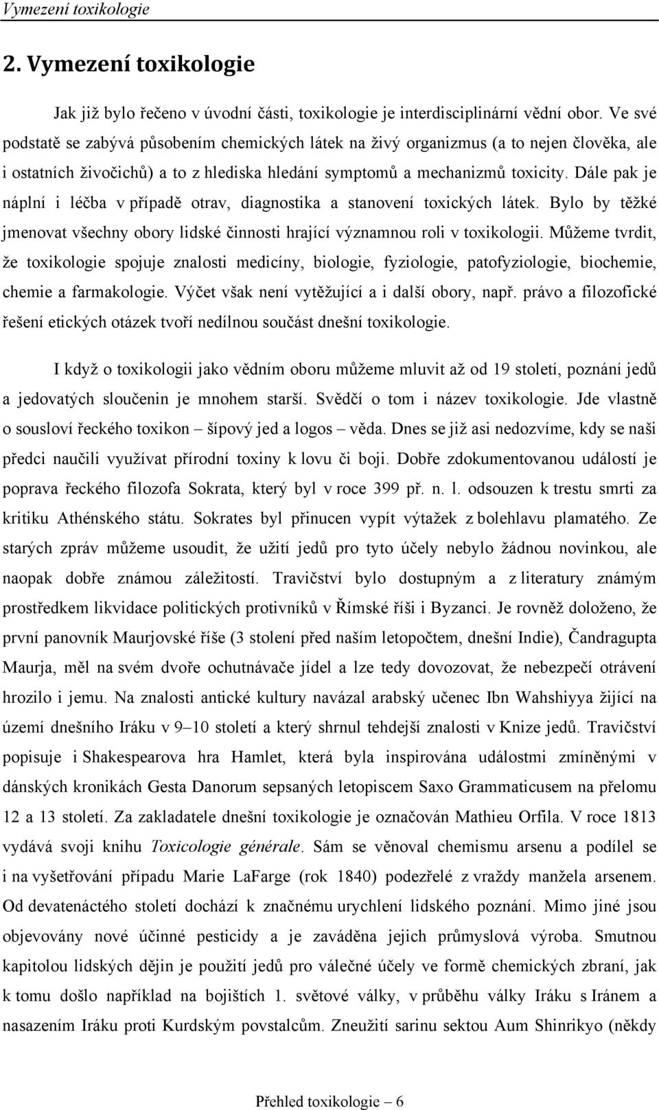 Dále pak je náplní i léčba v případě otrav, diagnostika a stanovení toxických látek. Bylo by těžké jmenovat všechny obory lidské činnosti hrající významnou roli v toxikologii.