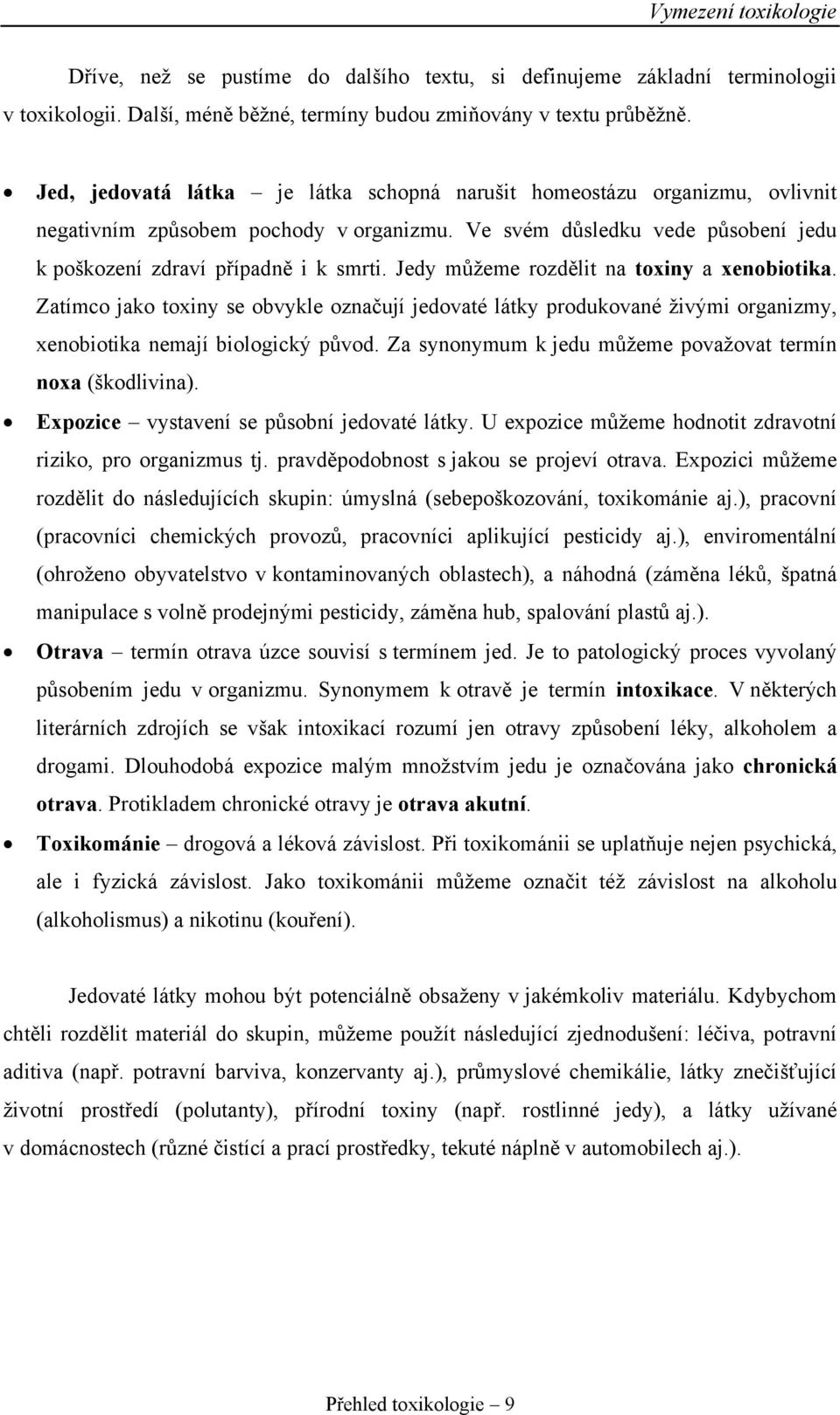 Jedy můžeme rozdělit na toxiny a xenobiotika. Zatímco jako toxiny se obvykle označují jedovaté látky produkované živými organizmy, xenobiotika nemají biologický původ.