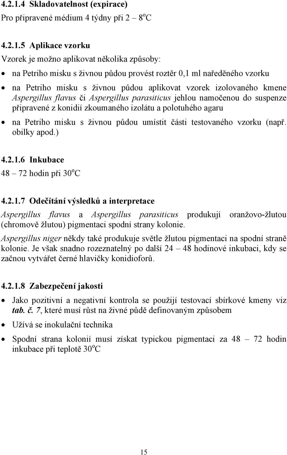 vzorku na Petriho misku s živnou půdou aplikovat vzorek izolovaného kmene Aspergillus flavus či Aspergillus parasiticus jehlou namočenou do suspenze připravené z konidií zkoumaného izolátu a