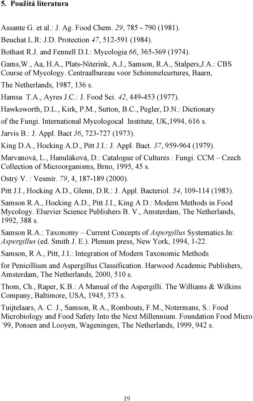 42, 449-453 (1977). Hawksworth, D.L., Kirk, P.M., Sutton, B.C., Pegler, D.N.: Dictionary of the Fungi. International Mycologocal Institute, UK,1994, 616 s. Jarvis B.: J. Appl. Bact 36, 723-727 (1973).