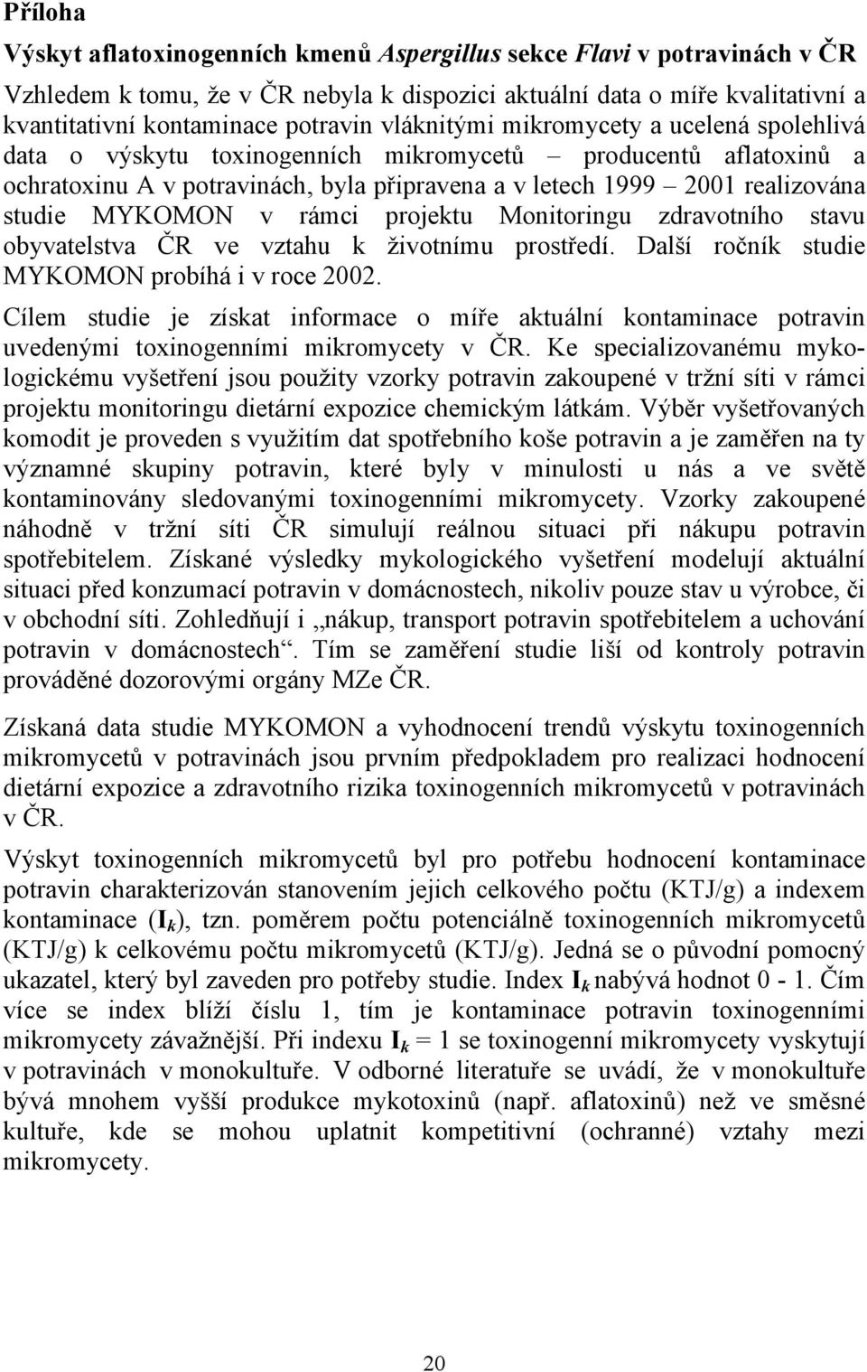 MYKOMON v rámci projektu Monitoringu zdravotního stavu obyvatelstva ČR ve vztahu k životnímu prostředí. Další ročník studie MYKOMON probíhá i v roce 2002.