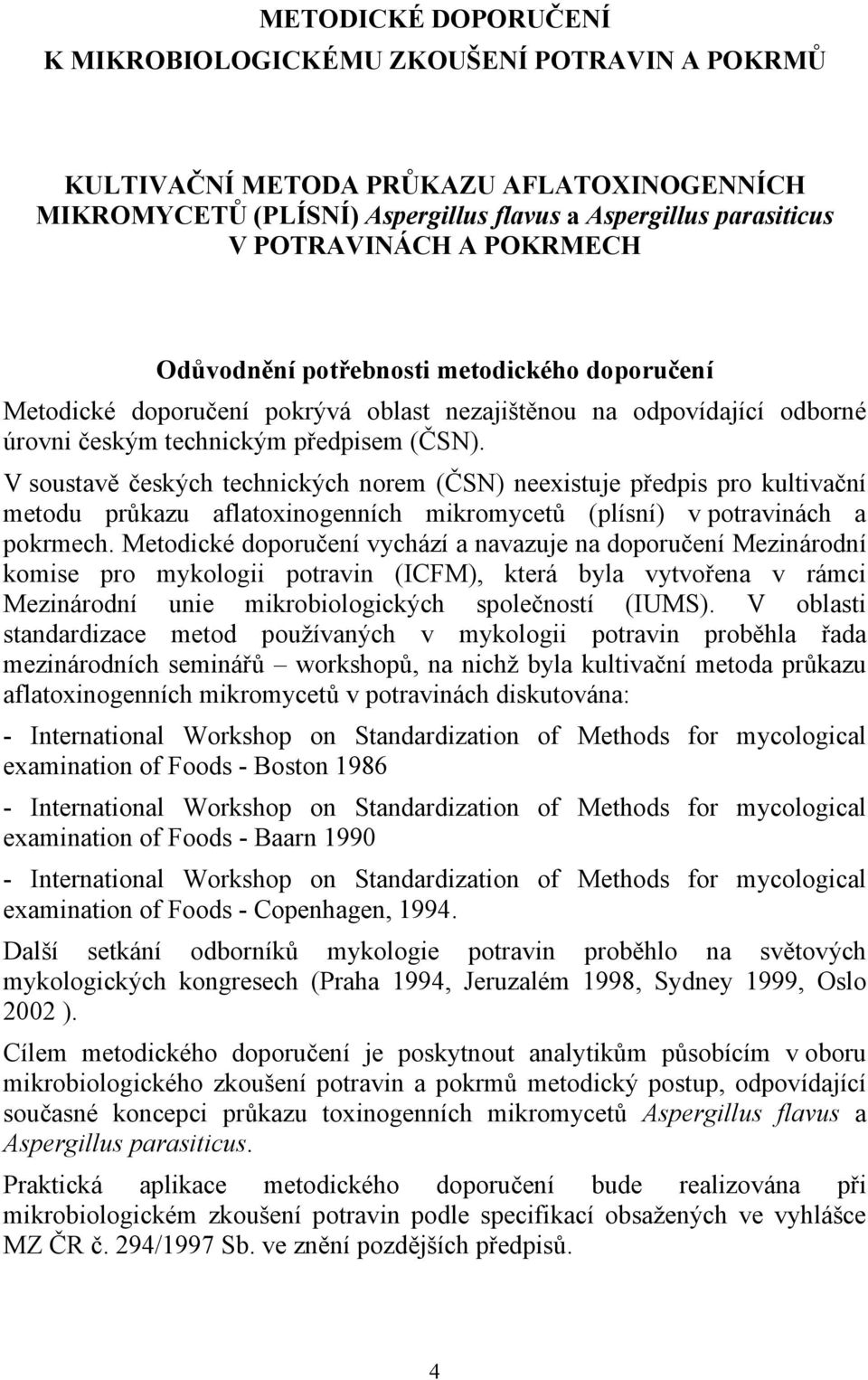 V soustavě českých technických norem (ČSN) neexistuje předpis pro kultivační metodu průkazu aflatoxinogenních mikromycetů (plísní) v potravinách a pokrmech.