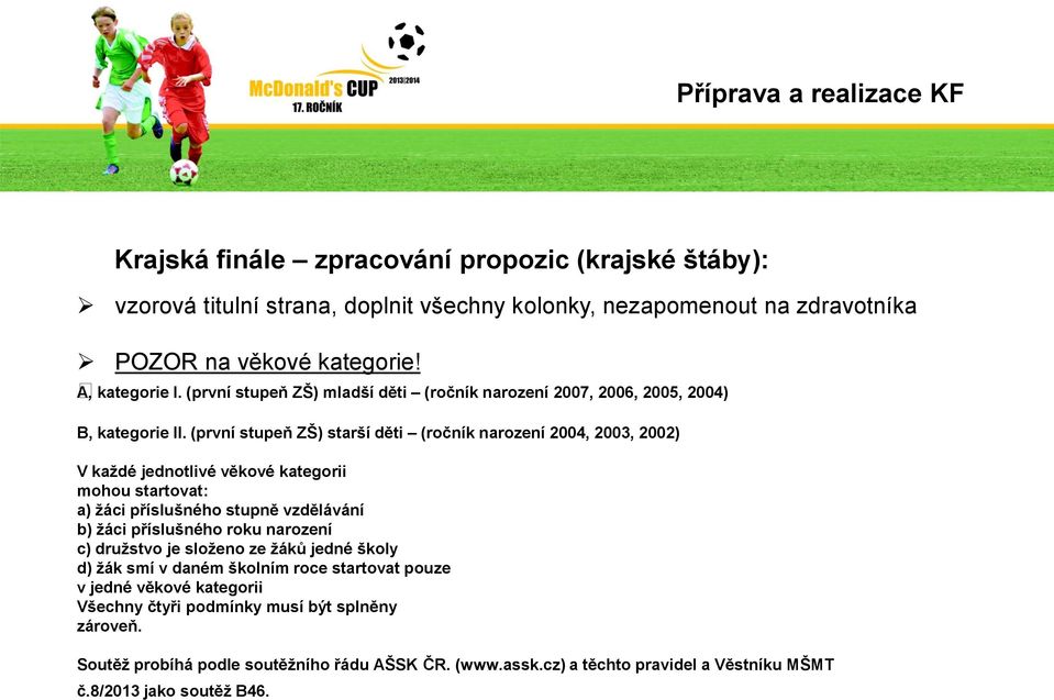 (první stupeň ZŠ) starší děti (ročník narození 2004, 2003, 2002) V každé jednotlivé věkové kategorii mohou startovat: a) žáci příslušného stupně vzdělávání b) žáci příslušného roku narození