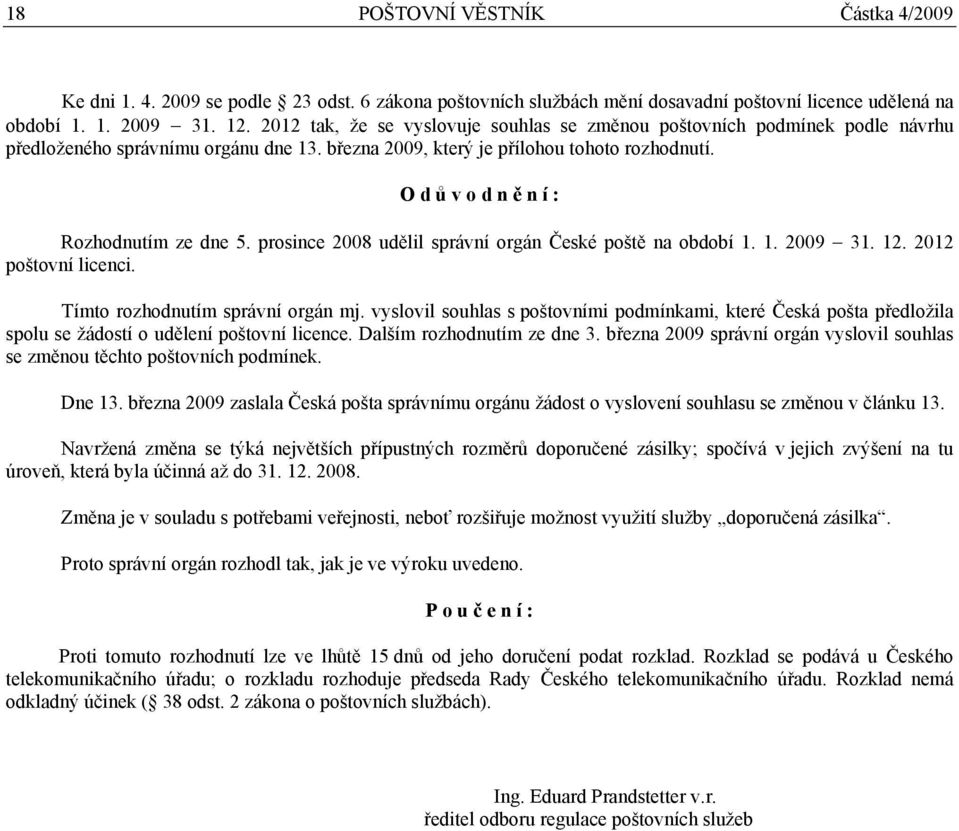 O d ů v o d n ě n í : Rozhodnutím ze dne 5. prosince 2008 udělil správní orgán České poště na období 1. 1. 2009 31. 12. 2012 poštovní licenci. Tímto rozhodnutím správní orgán mj.