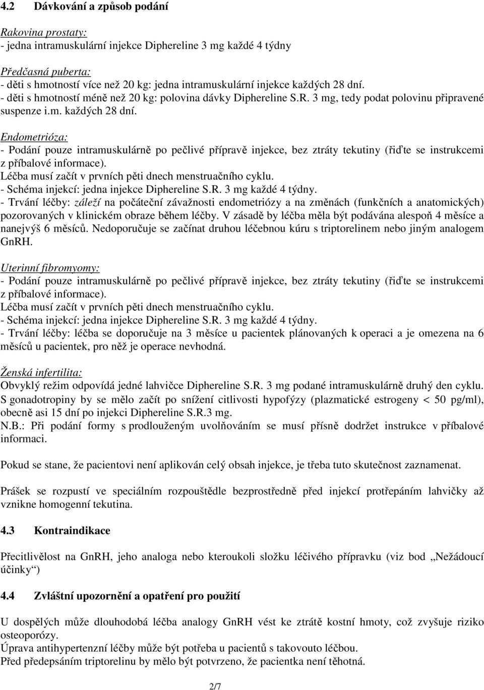 Endometrióza: - Podání pouze intramuskulárně po pečlivé přípravě injekce, bez ztráty tekutiny (řiďte se instrukcemi z příbalové informace). Léčba musí začít v prvních pěti dnech menstruačního cyklu.