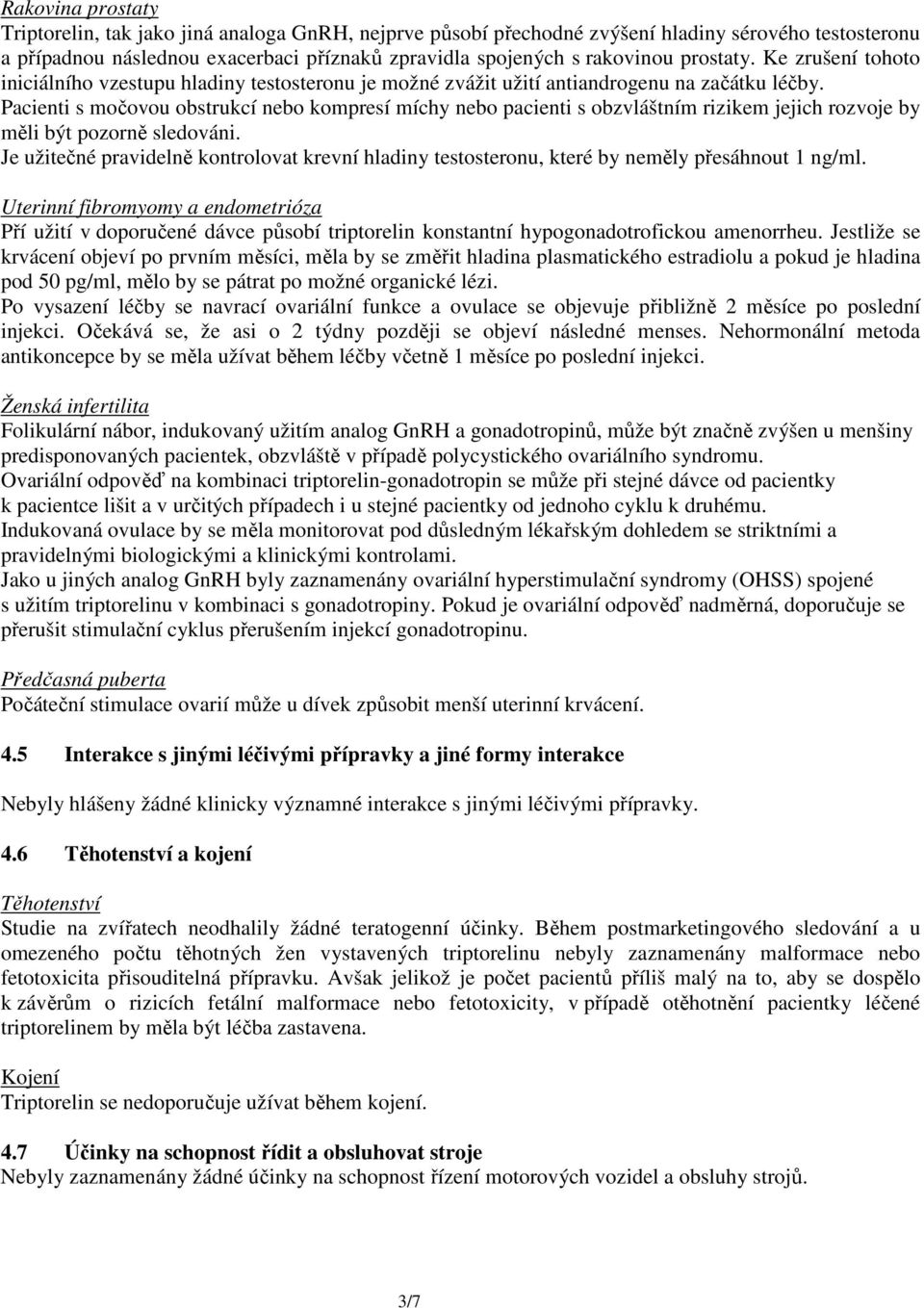 Pacienti s močovou obstrukcí nebo kompresí míchy nebo pacienti s obzvláštním rizikem jejich rozvoje by měli být pozorně sledováni.