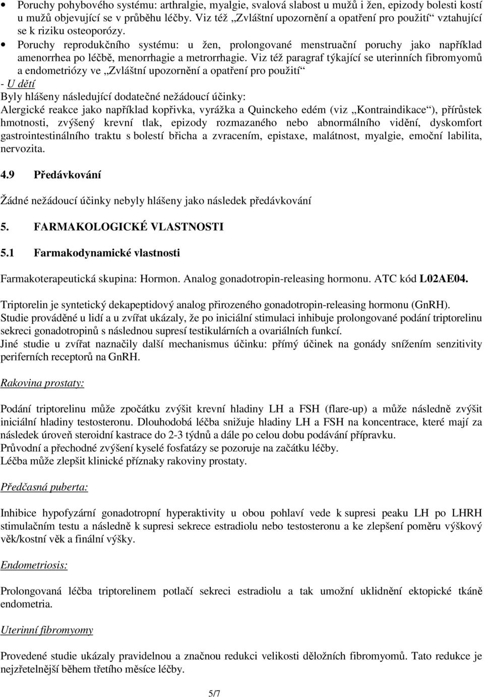 Poruchy reprodukčního systému: u žen, prolongované menstruační poruchy jako například amenorrhea po léčbě, menorrhagie a metrorrhagie.