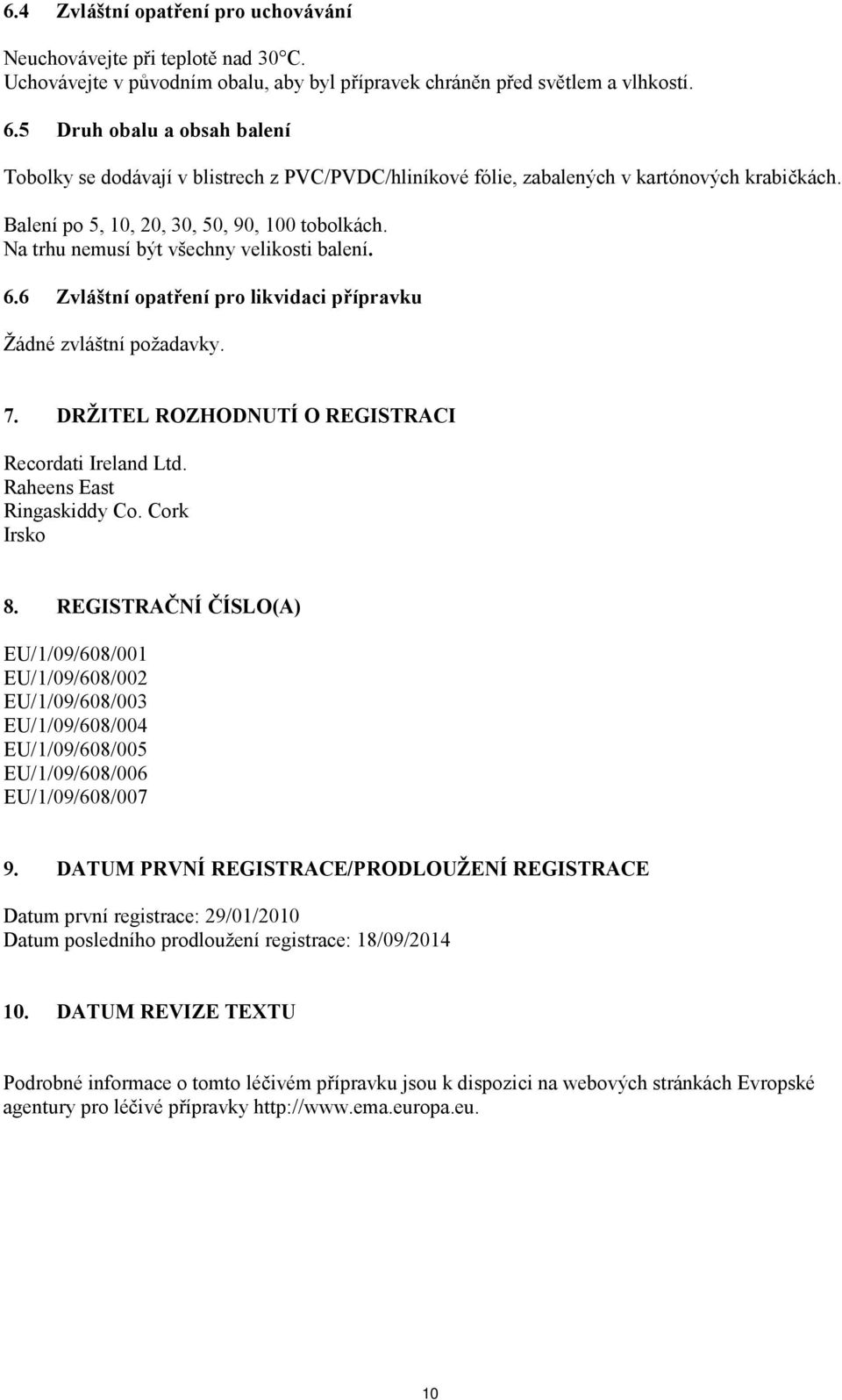 Na trhu nemusí být všechny velikosti balení. 6.6 Zvláštní opatření pro likvidaci přípravku Žádné zvláštní požadavky. 7. DRŽITEL ROZHODNUTÍ O REGISTRACI Raheens East Ringaskiddy Co. Cork Irsko 8.
