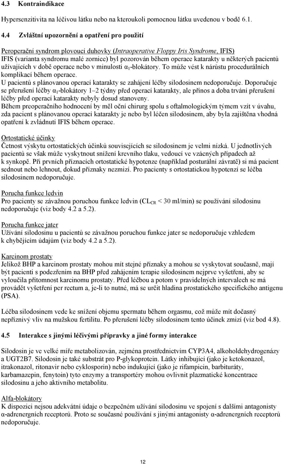 katarakty u některých pacientů užívajících v době operace nebo v minulosti α 1 -blokátory. To může vést k nárůstu procedurálních komplikací během operace.