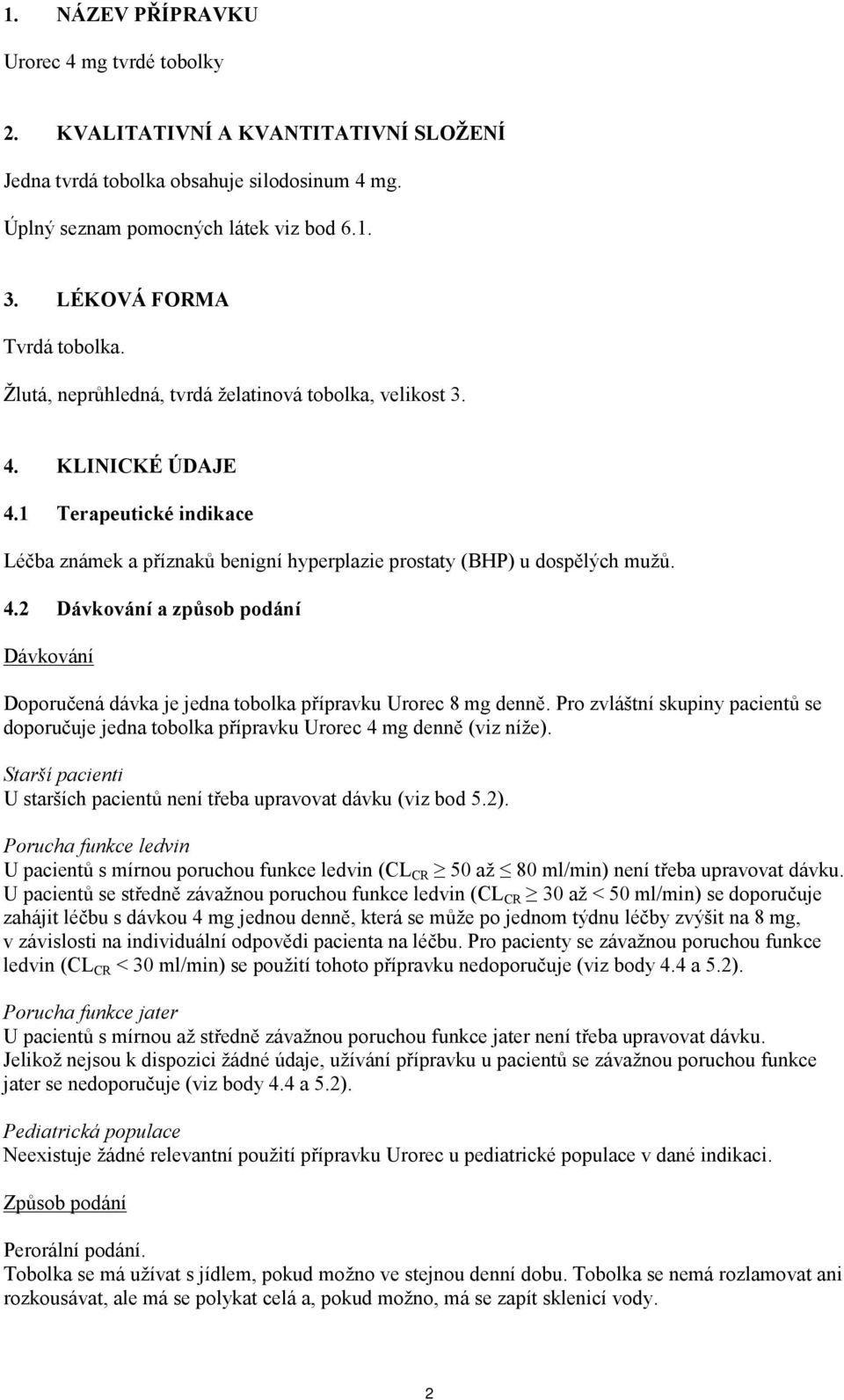 1 Terapeutické indikace Léčba známek a příznaků benigní hyperplazie prostaty (BHP) u dospělých mužů. 4.
