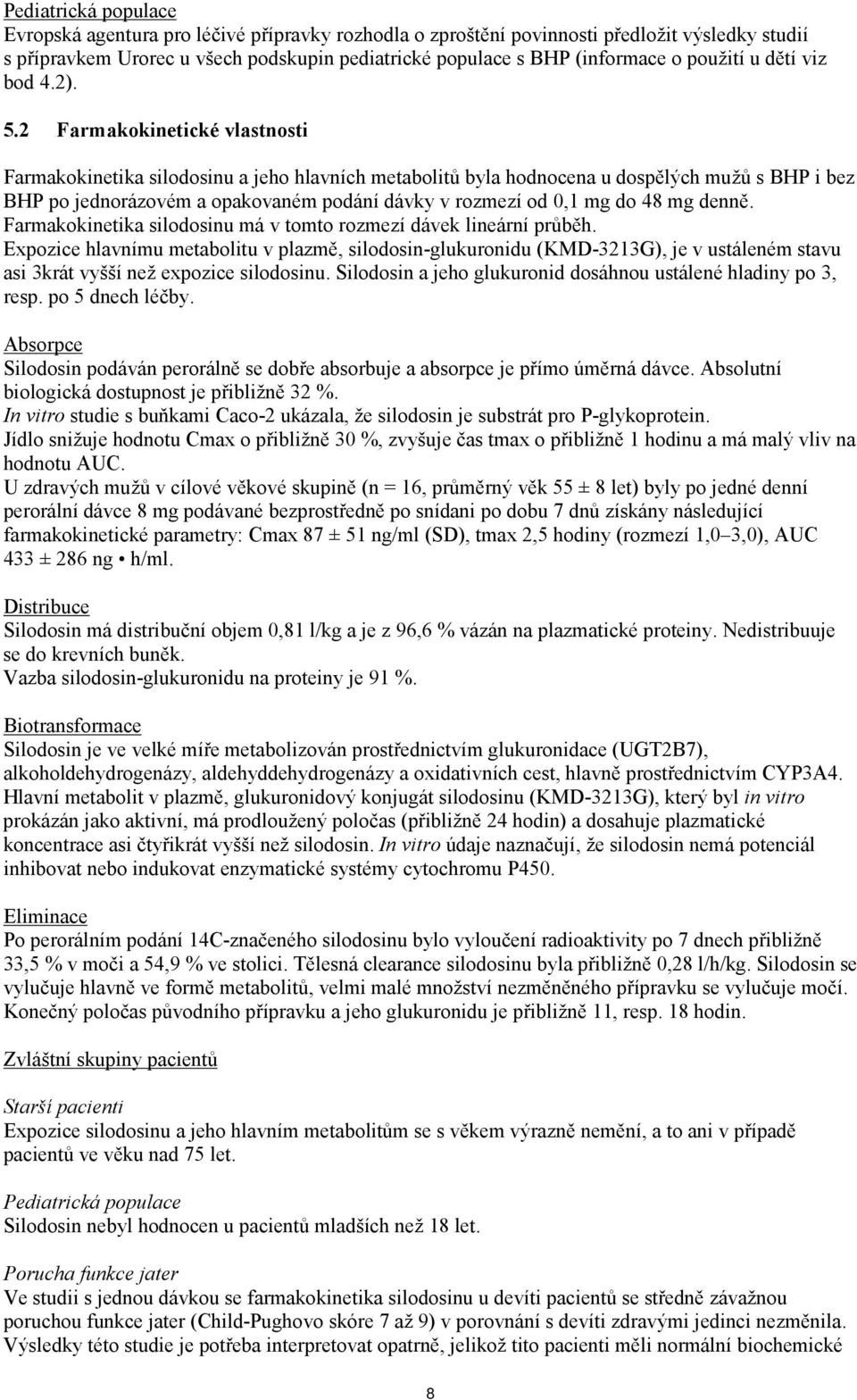 2 Farmakokinetické vlastnosti Farmakokinetika silodosinu a jeho hlavních metabolitů byla hodnocena u dospělých mužů s BHP i bez BHP po jednorázovém a opakovaném podání dávky v rozmezí od 0,1 mg do 48