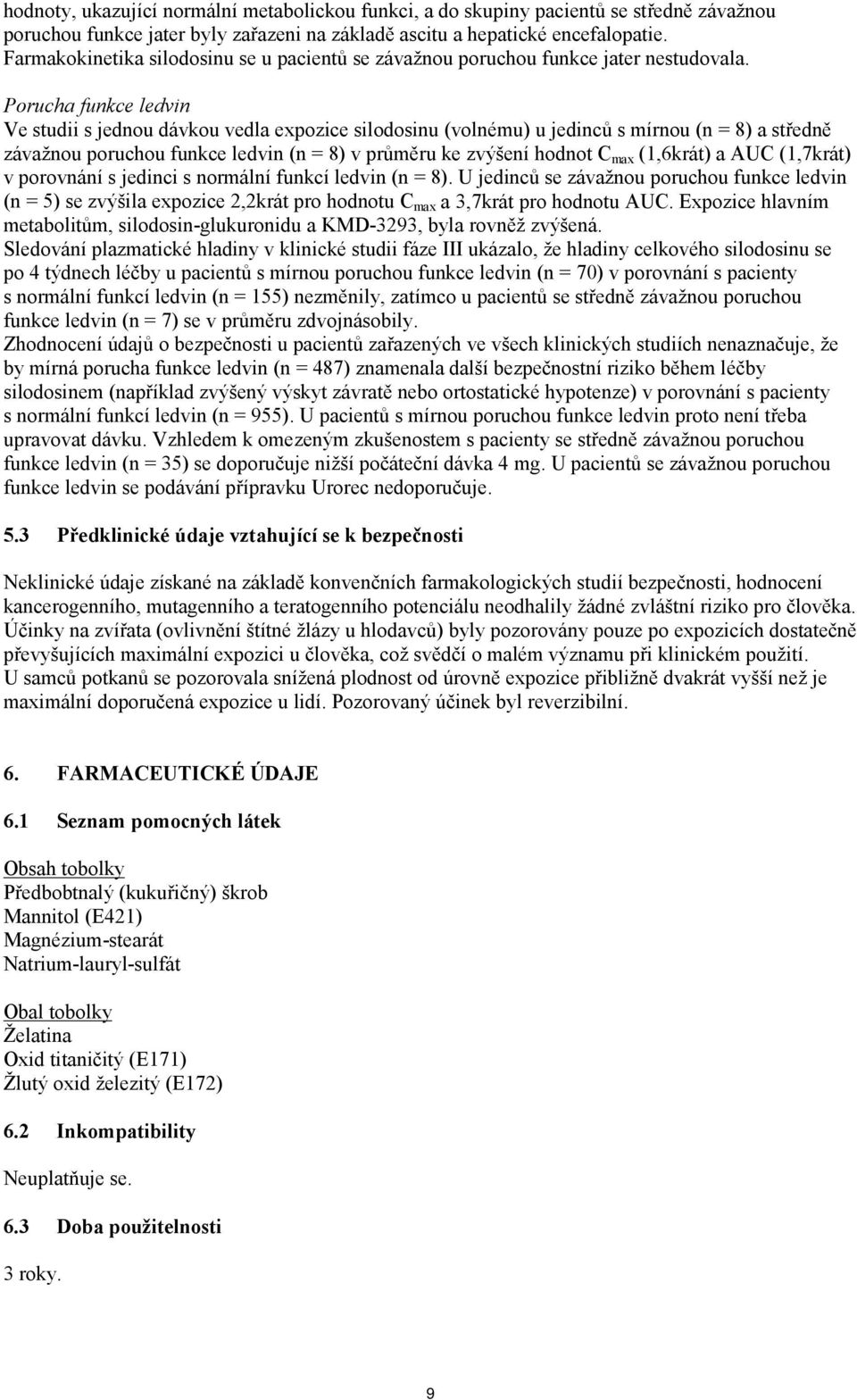 Porucha funkce ledvin Ve studii s jednou dávkou vedla expozice silodosinu (volnému) u jedinců s mírnou (n = 8) a středně závažnou poruchou funkce ledvin (n = 8) v průměru ke zvýšení hodnot C max