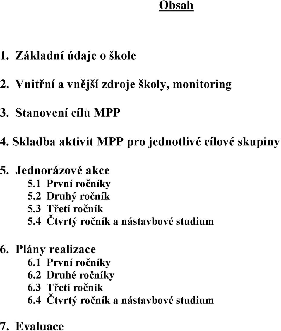 1 První ročníky 5.2 Druhý ročník 5.3 Třetí ročník 5.4 Čtvrtý ročník a nástavbové studium 6.