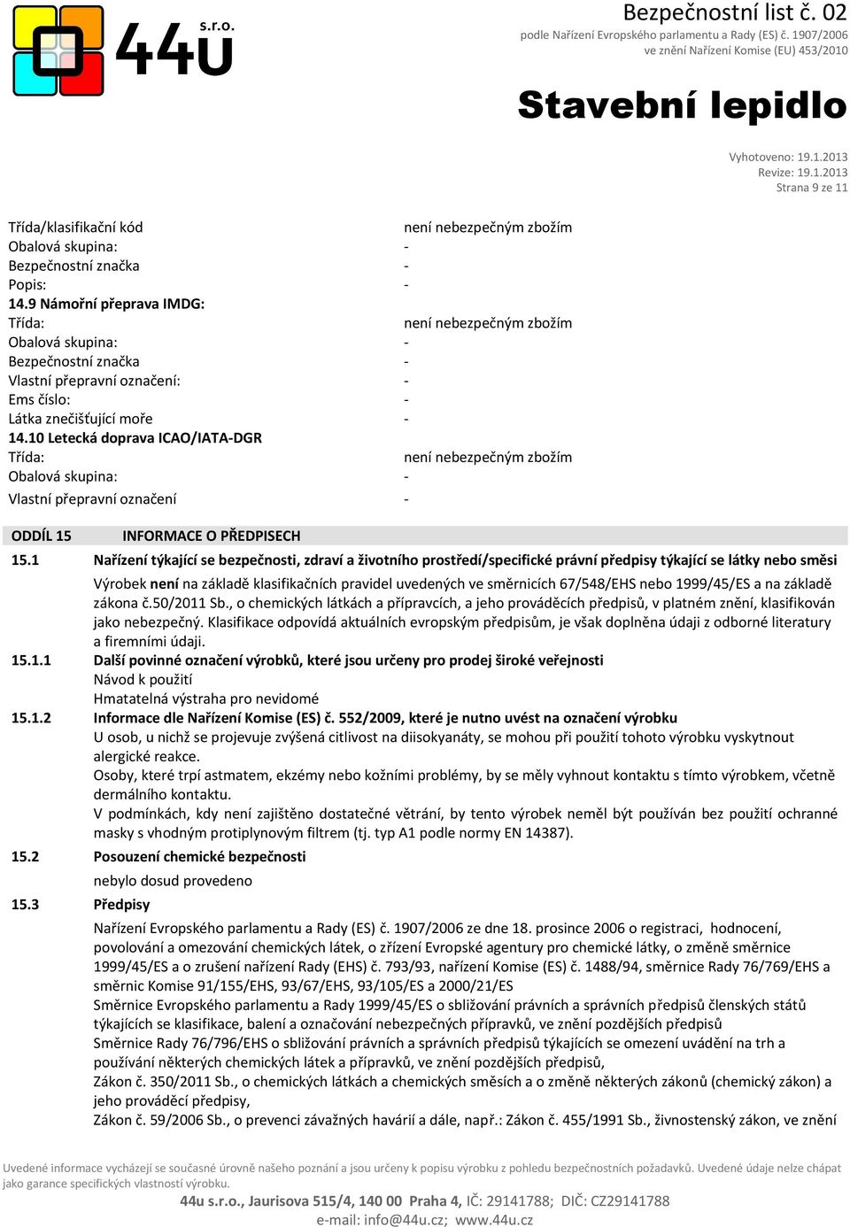 10 Letecká doprava ICAO/IATADGR Třída: není nebezpečným zbožím Obalová skupina: Vlastní přepravní označení ODDÍL 15 INFORMACE O PŘEDPISECH 15.