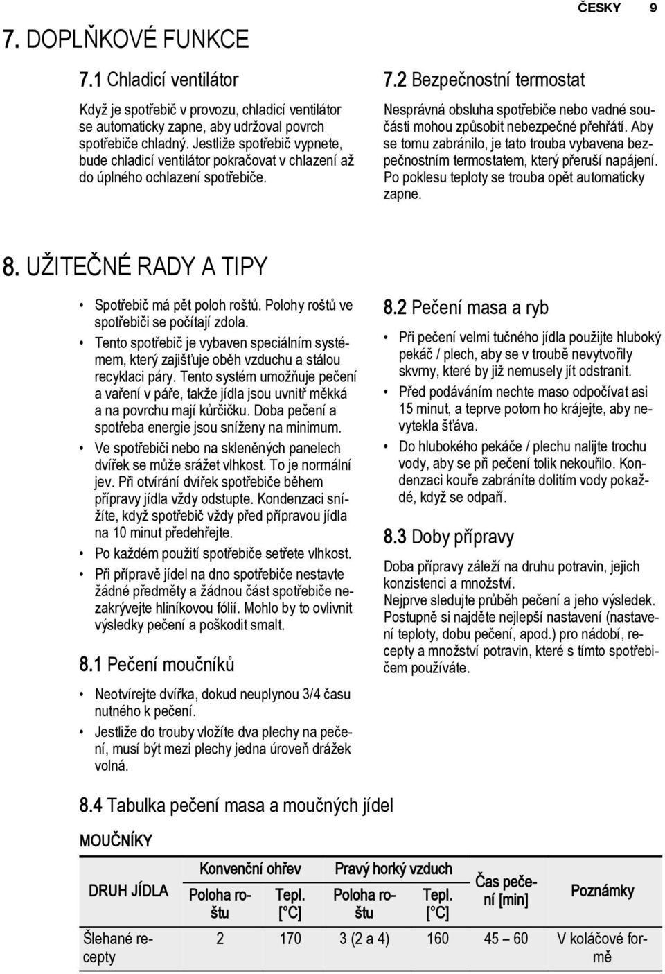 2 Bezpečnostní termostat ČESKY 9 Nesprávná obsluha spotřebiče nebo vadné součásti mohou způsobit nebezpečné přehřátí.