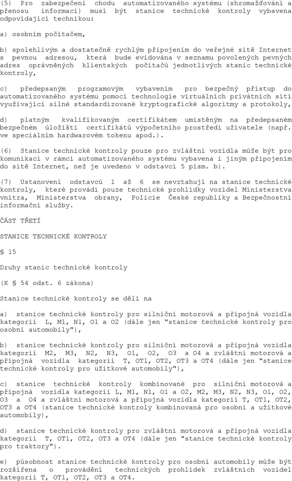 kontroly, c) předepsaným programovým vybavením pro bezpečný přístup do automatizovaného systému pomocí technologie virtuálních privátních sítí využívající silné standardizované kryptografické