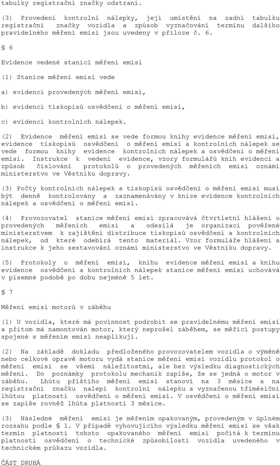 6 Evidence vedené stanicí měření emisí (1) Stanice měření emisí vede a) evidenci provedených měření emisí, b) evidenci tiskopisů osvědčení o měření emisí, c) evidenci kontrolních nálepek.