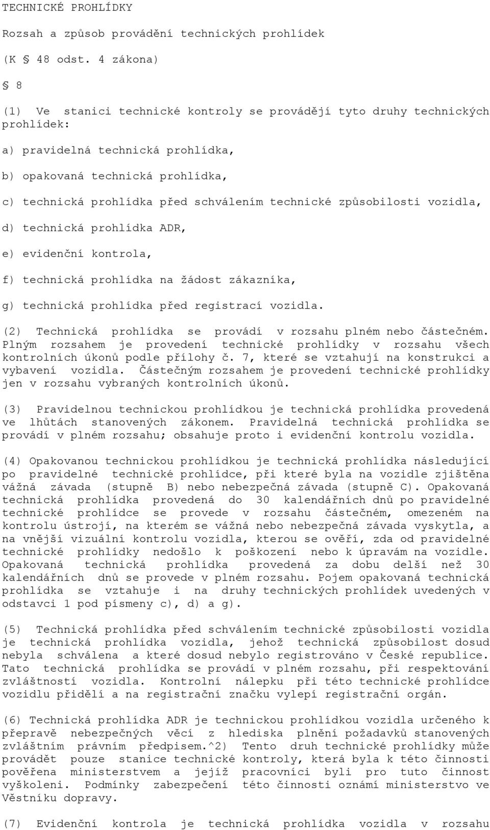 schválením technické způsobilosti vozidla, d) technická prohlídka ADR, e) evidenční kontrola, f) technická prohlídka na žádost zákazníka, g) technická prohlídka před registrací vozidla.