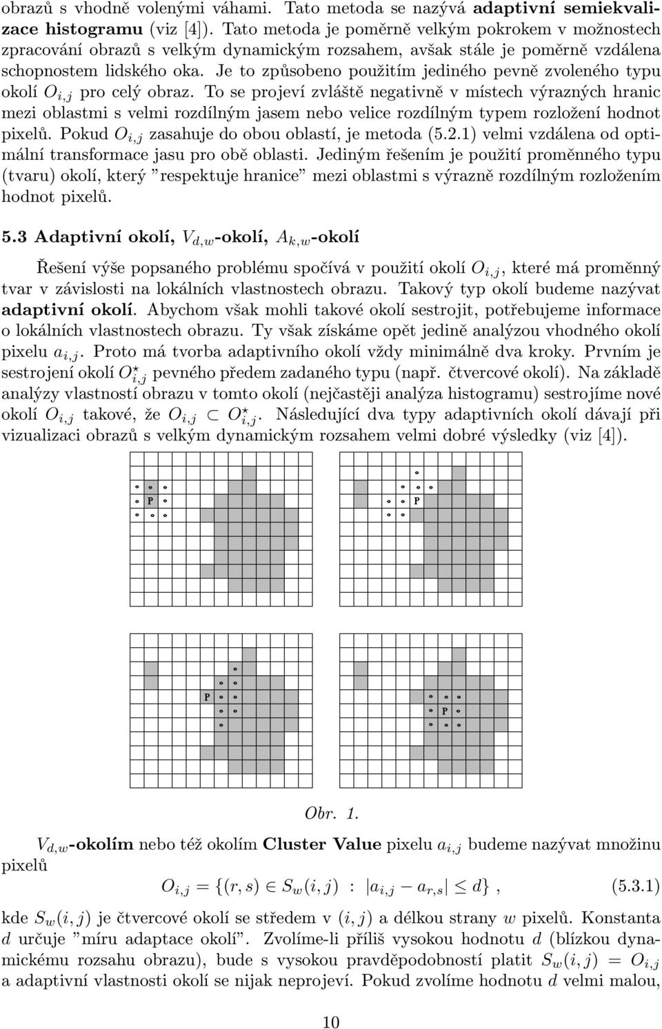 Je to způsobeno použitím jediného pevně zvoleného typu okolí O i,j pro celý obraz.