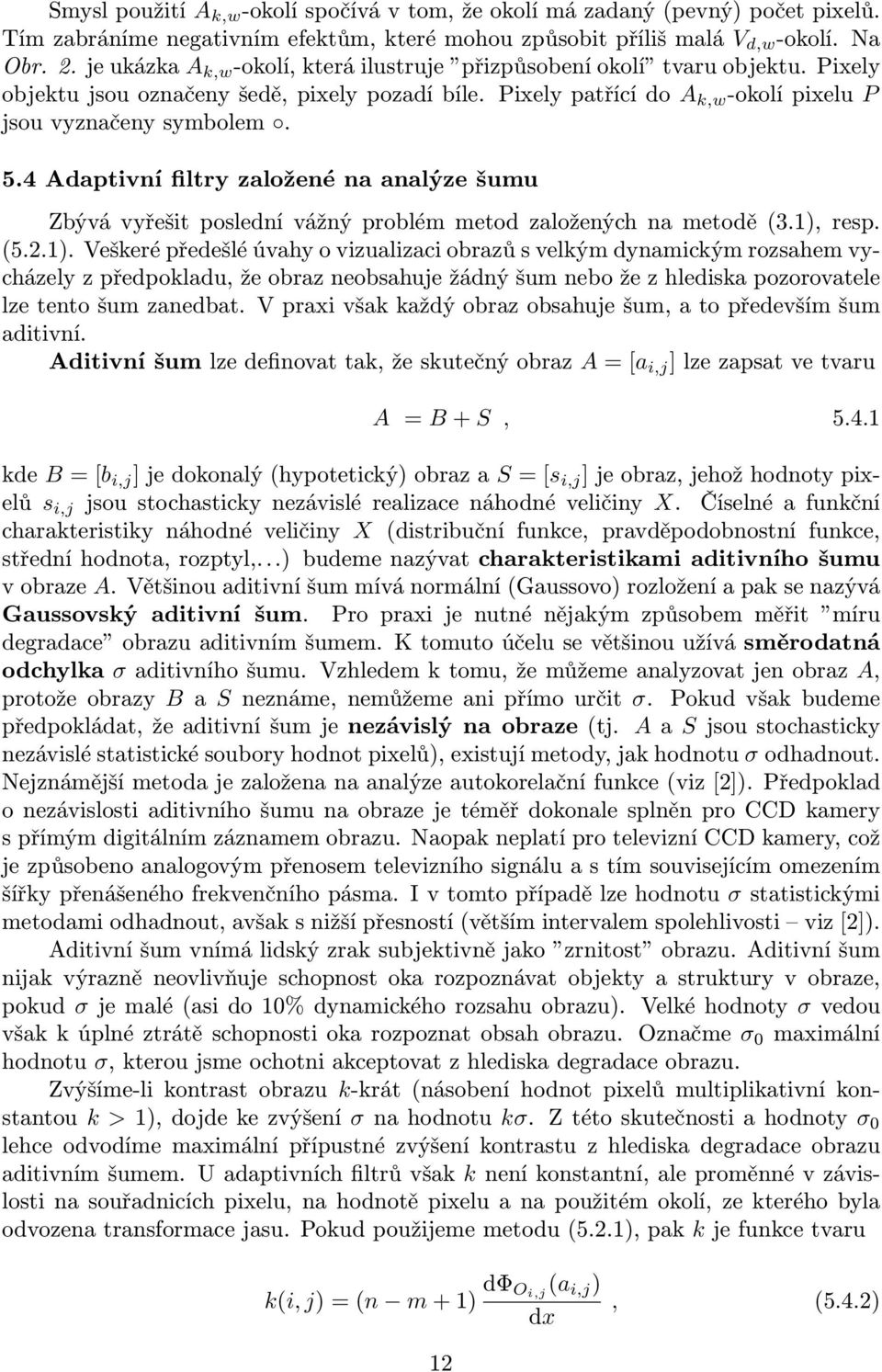 4 Adaptivní filtry založené na analýze šumu Zbývá vyřešit poslední vážný problém metod založených na metodě (3.1),