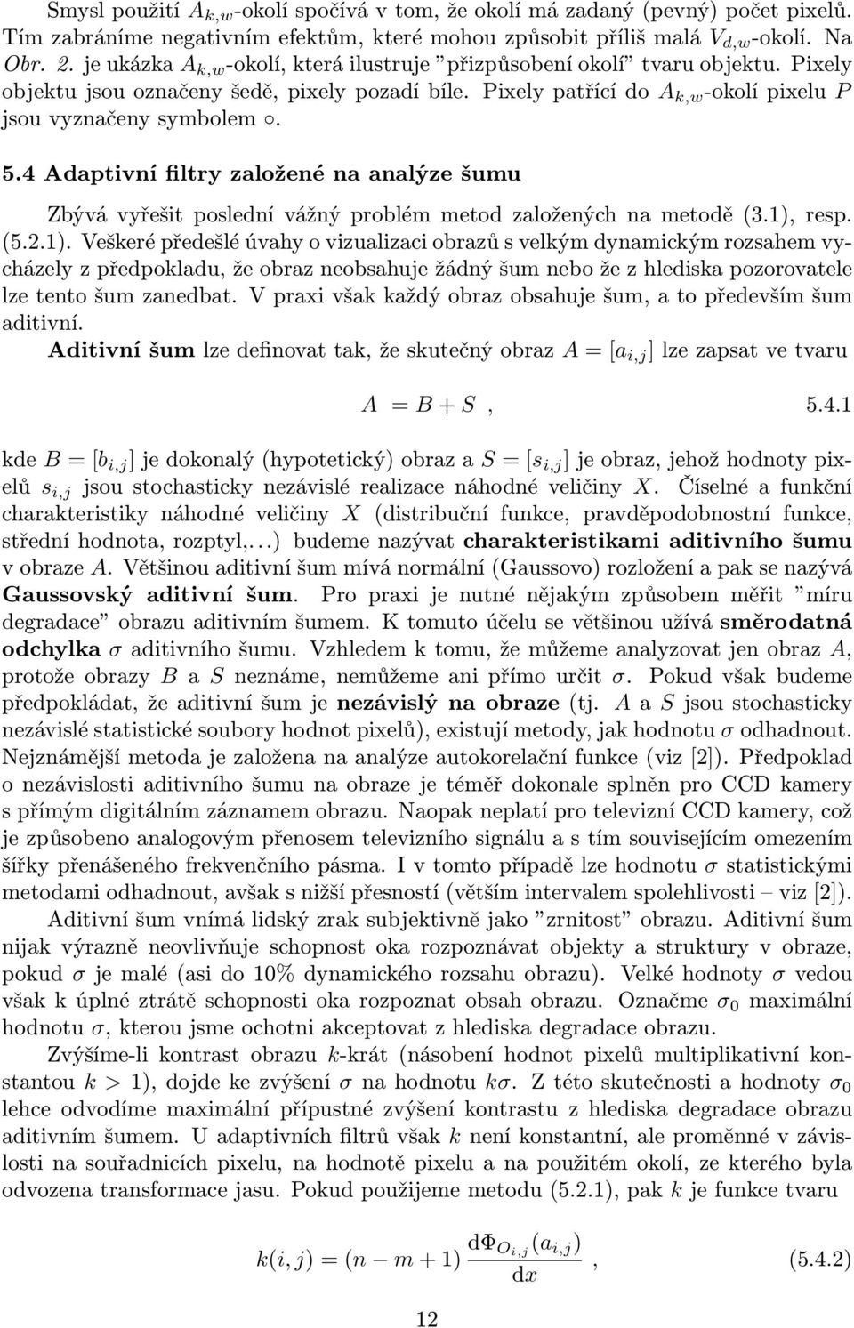 4 Adaptivní filtry založené na analýze šumu Zbývá vyřešit poslední vážný problém metod založených na metodě (3.1),