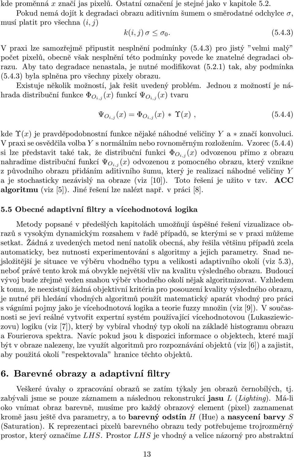 3) V praxi lze samozřejmě připustit nesplnění podmínky (5.4.3) pro jistý velmi malý počet pixelů, obecně však nesplnění této podmínky povede ke znatelné degradaci obrazu.