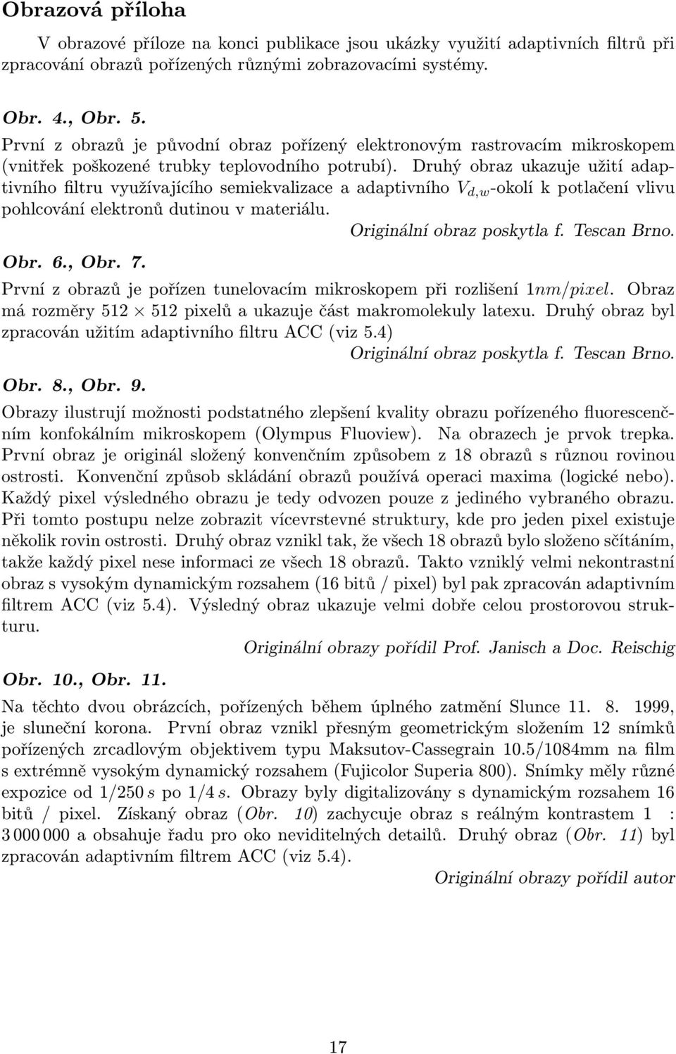 Druhý obraz ukazuje užití adaptivního filtru využívajícího semiekvalizace a adaptivního V d,w -okolí k potlačení vlivu pohlcování elektronů dutinou v materiálu. Originální obraz poskytla f.