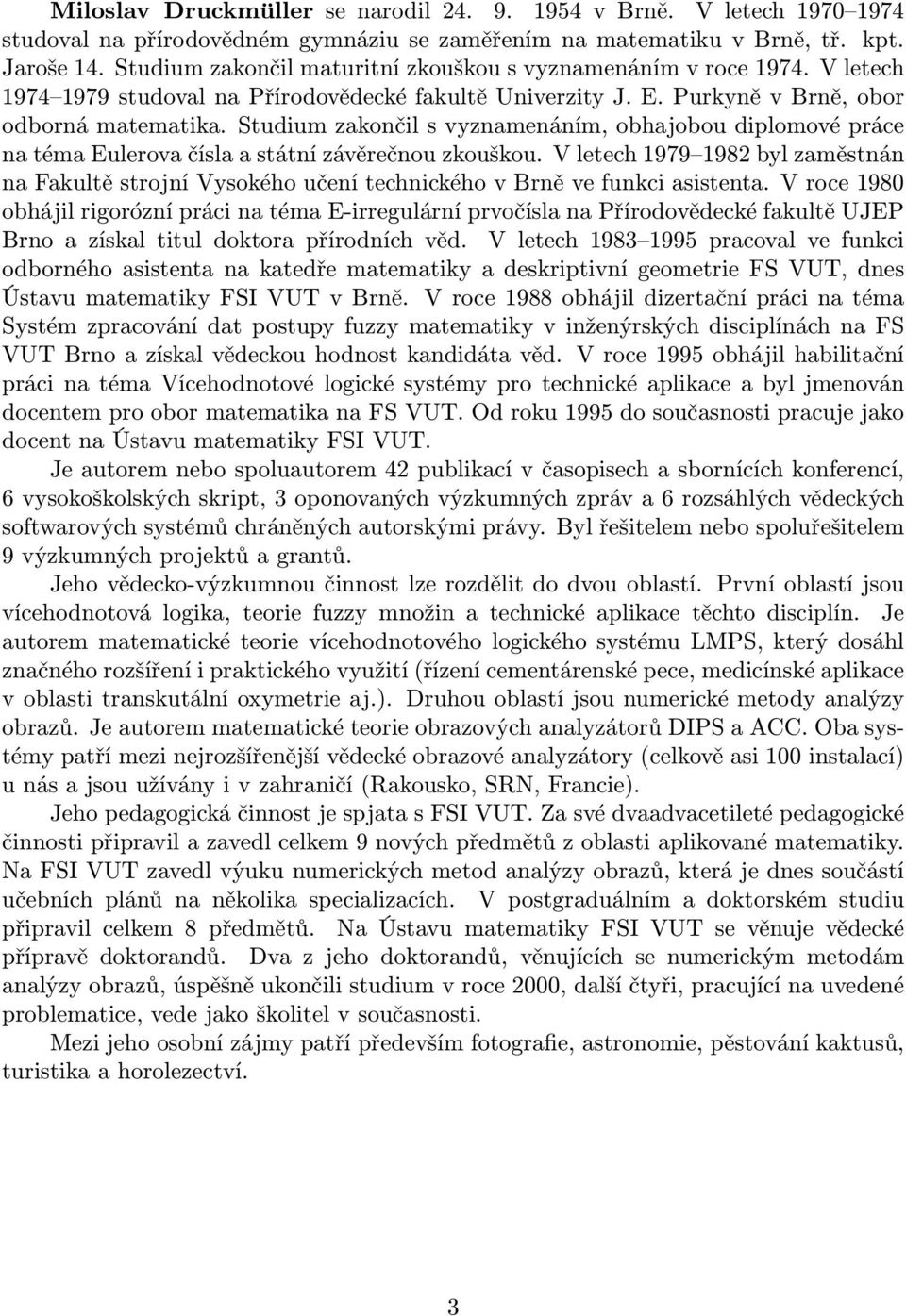 Studium zakončil s vyznamenáním, obhajobou diplomové práce na téma Eulerova čísla a státní závěrečnou zkouškou.