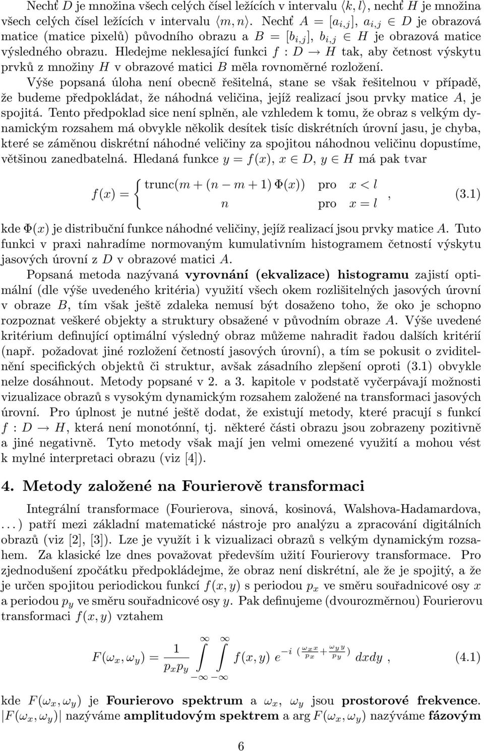 Hledejme neklesající funkci f : D H tak, aby četnost výskytu prvků z množiny H v obrazové matici B měla rovnoměrné rozložení.