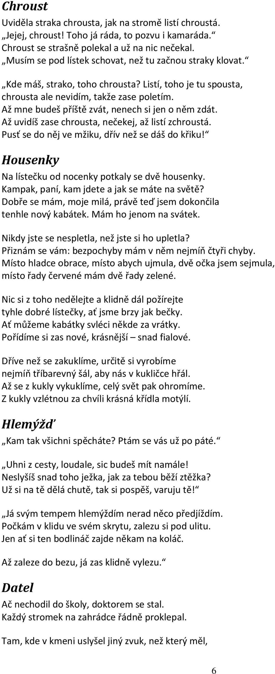 Až mne budeš příště zvát, nenech si jen o něm zdát. Až uvidíš zase chrousta, nečekej, až listí zchroustá. Pusť se do něj ve mžiku, dřív než se dáš do křiku!