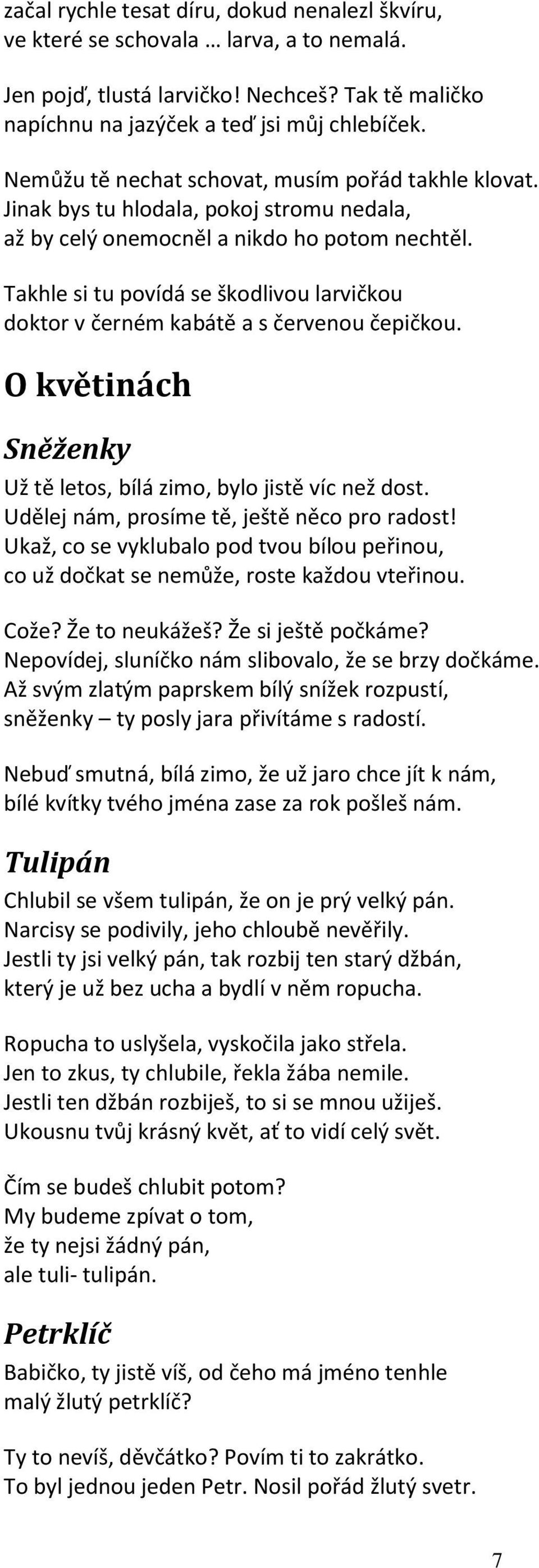 Takhle si tu povídá se škodlivou larvičkou doktor v černém kabátě a s červenou čepičkou. O květinách Sněženky Už tě letos, bílá zimo, bylo jistě víc než dost.