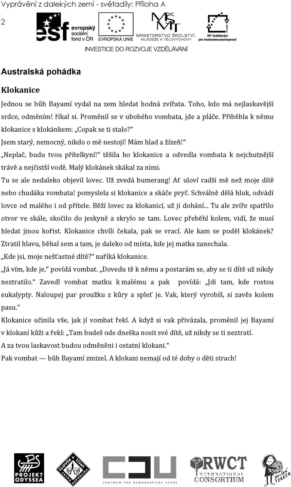 těšila ho klokanice a odvedla vombata k nejchutnější trávě a nejčistší vodě. Malý klokánek skákal za nimi. Tu se ale nedaleko objevil lovec. Už zvedá bumerang!