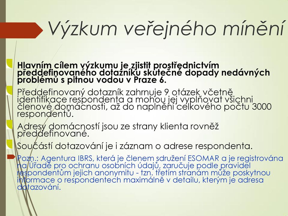 Adresy domácností jsou ze strany klienta rovněž předdefinované. Součástí dotazování je i záznam o adrese respondenta. Pozn.