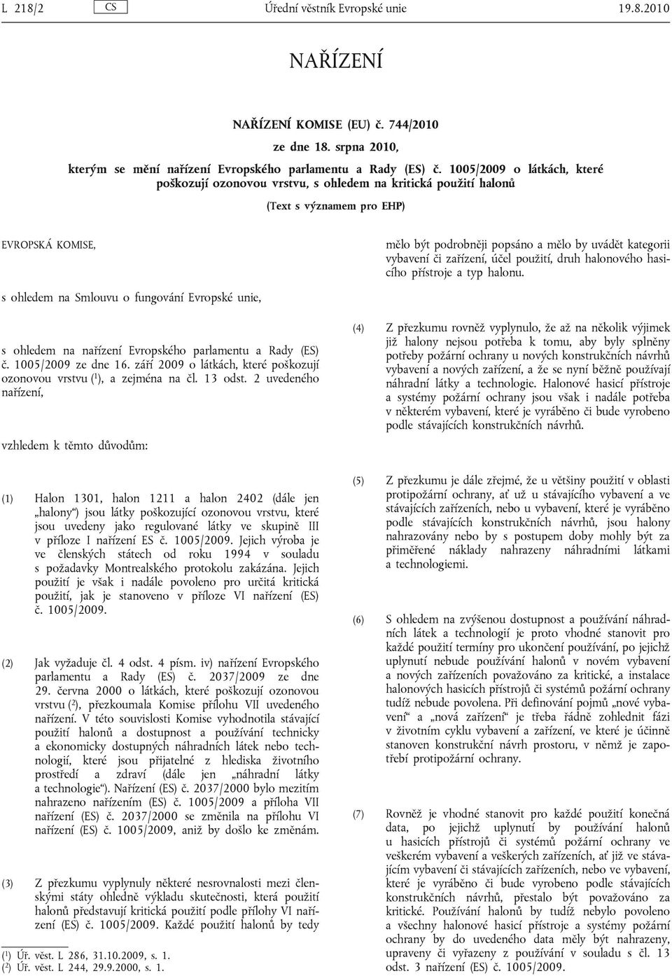 či zařízení, účel použití, druh halonového ho e a typ. s ohledem na Smlouvu o fungování Evropské unie, s ohledem na nařízení Evropského parlamentu a Rady (ES) č. 1005/2009 ze dne 16.